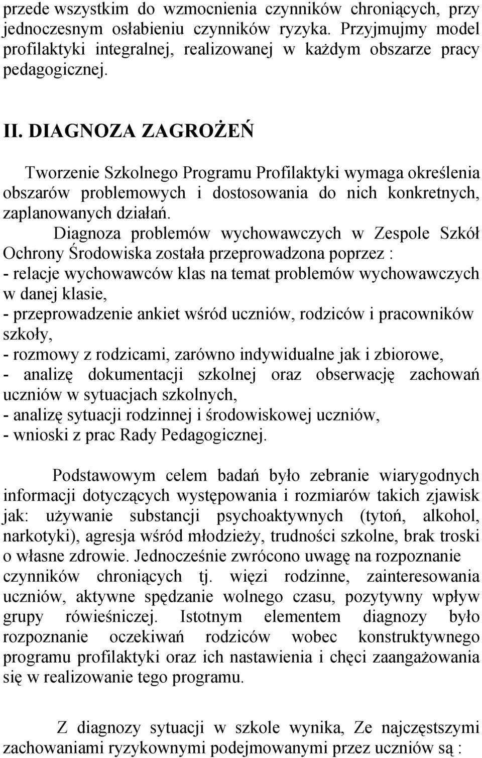 Diagnoza problemów wychowawczych w Zespole Szkół Ochrony Środowiska została przeprowadzona poprzez : - relacje wychowawców klas na temat problemów wychowawczych w danej klasie, - przeprowadzenie