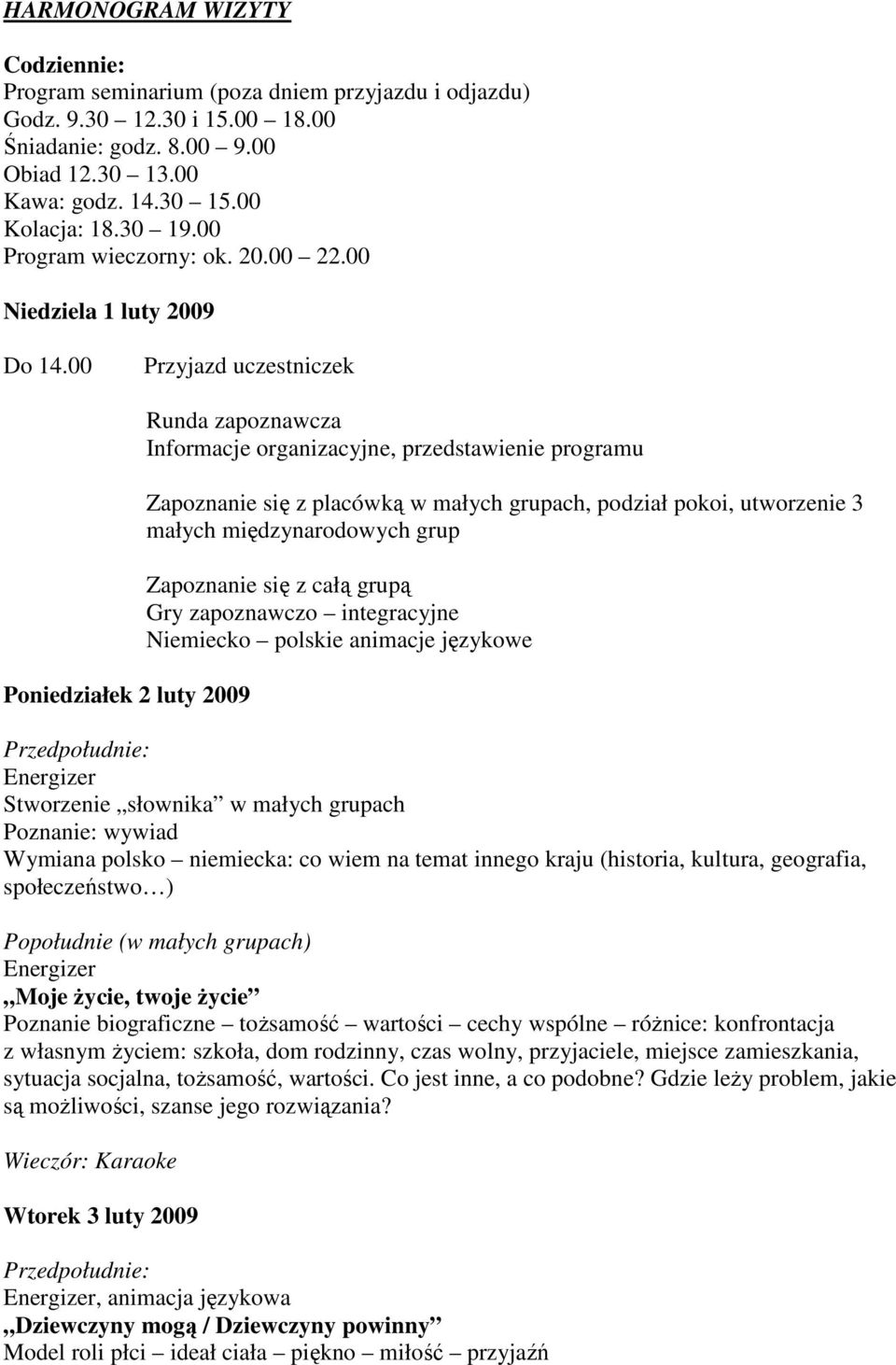 00 Przyjazd uczestniczek Poniedziałek 2 luty 2009 Runda zapoznawcza Informacje organizacyjne, przedstawienie programu Zapoznanie się z placówką w małych grupach, podział pokoi, utworzenie 3 małych