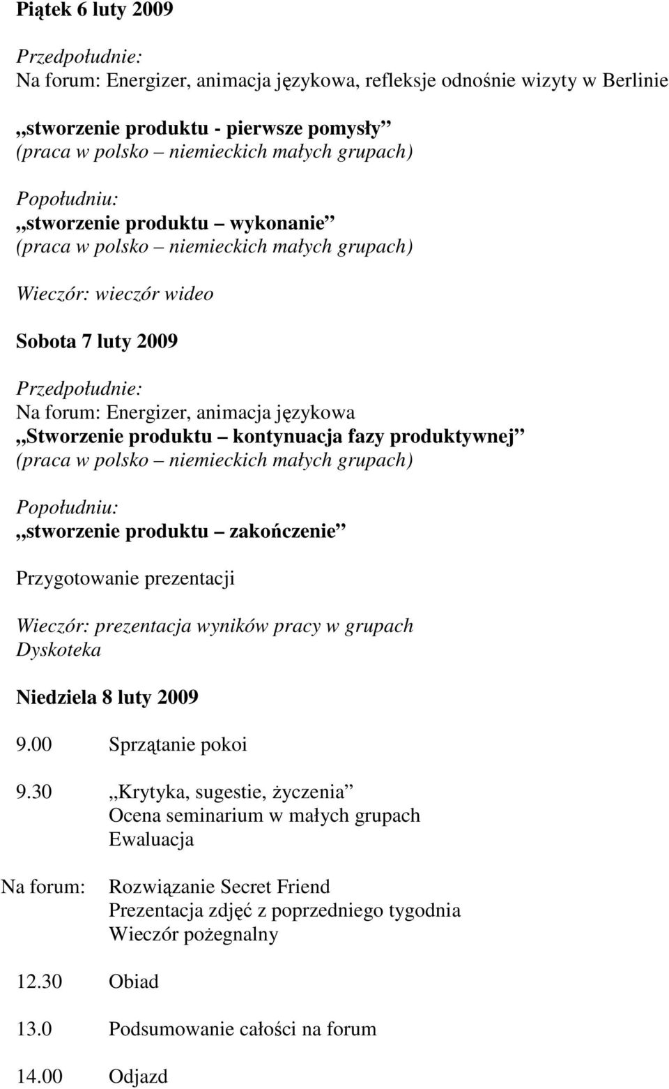 produktu kontynuacja fazy produktywnej (praca w polsko niemieckich małych grupach) Popołudniu: stworzenie produktu zakończenie Przygotowanie prezentacji Wieczór: prezentacja wyników pracy w grupach