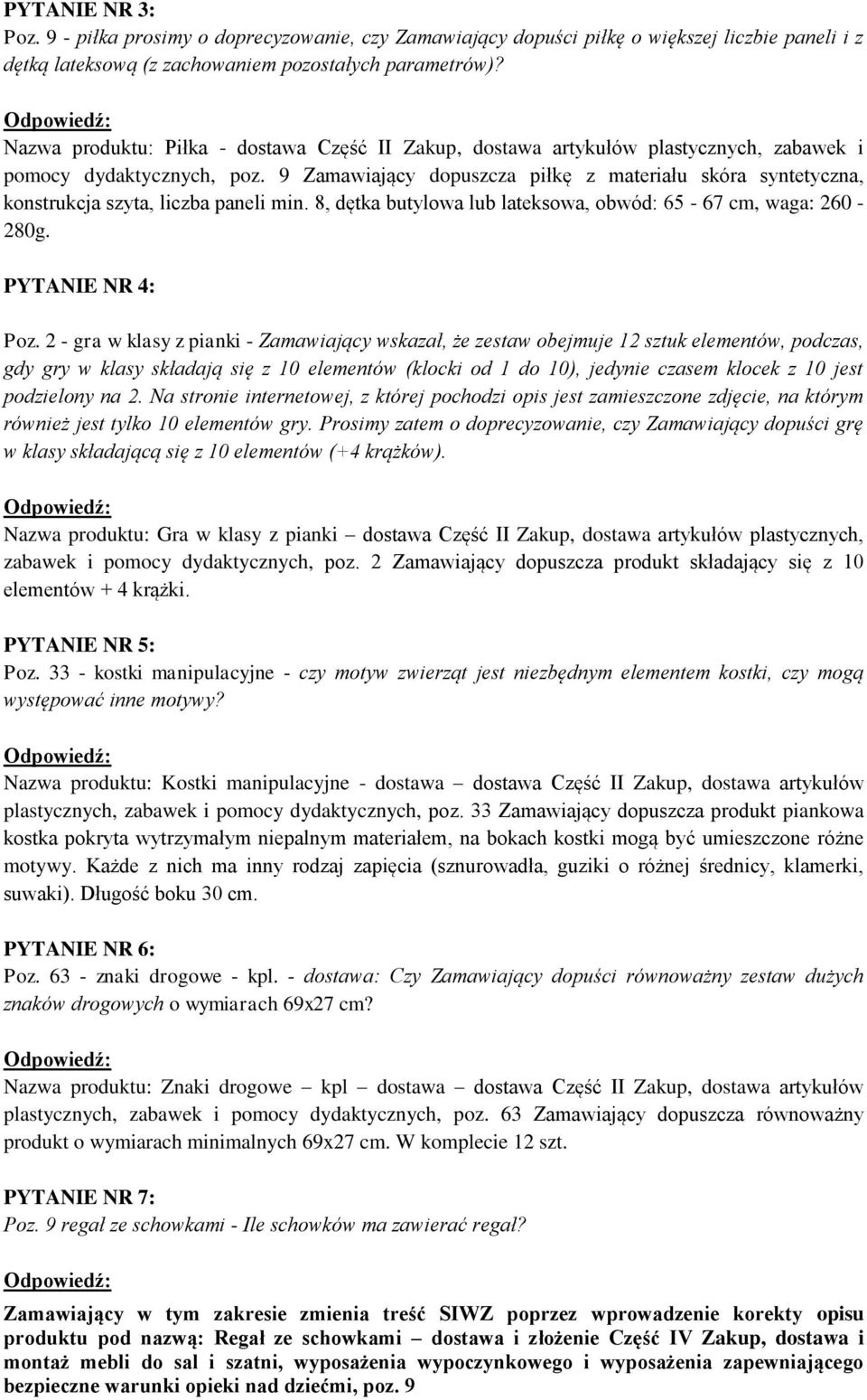 9 Zamawiający dopuszcza piłkę z materiału skóra syntetyczna, konstrukcja szyta, liczba paneli min. 8, dętka butylowa lub lateksowa, obwód: 65-67 cm, waga: 260-280g. PYTANIE NR 4: Poz.