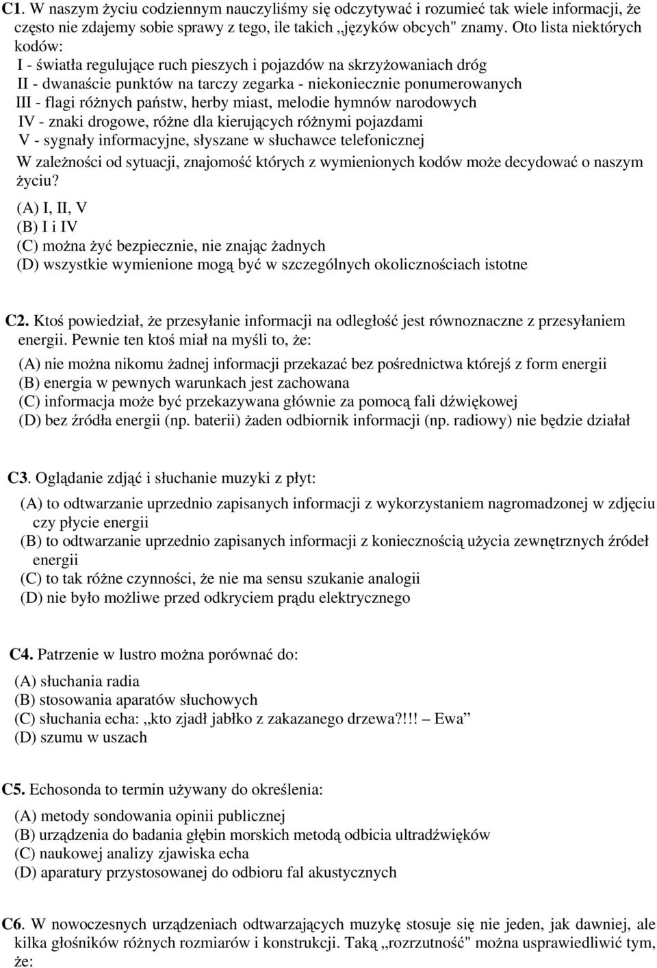 herby miast, melodie hymnów narodowych IV - znaki drogowe, różne dla kierujących różnymi pojazdami V - sygnały informacyjne, słyszane w słuchawce telefonicznej W zależności od sytuacji, znajomość