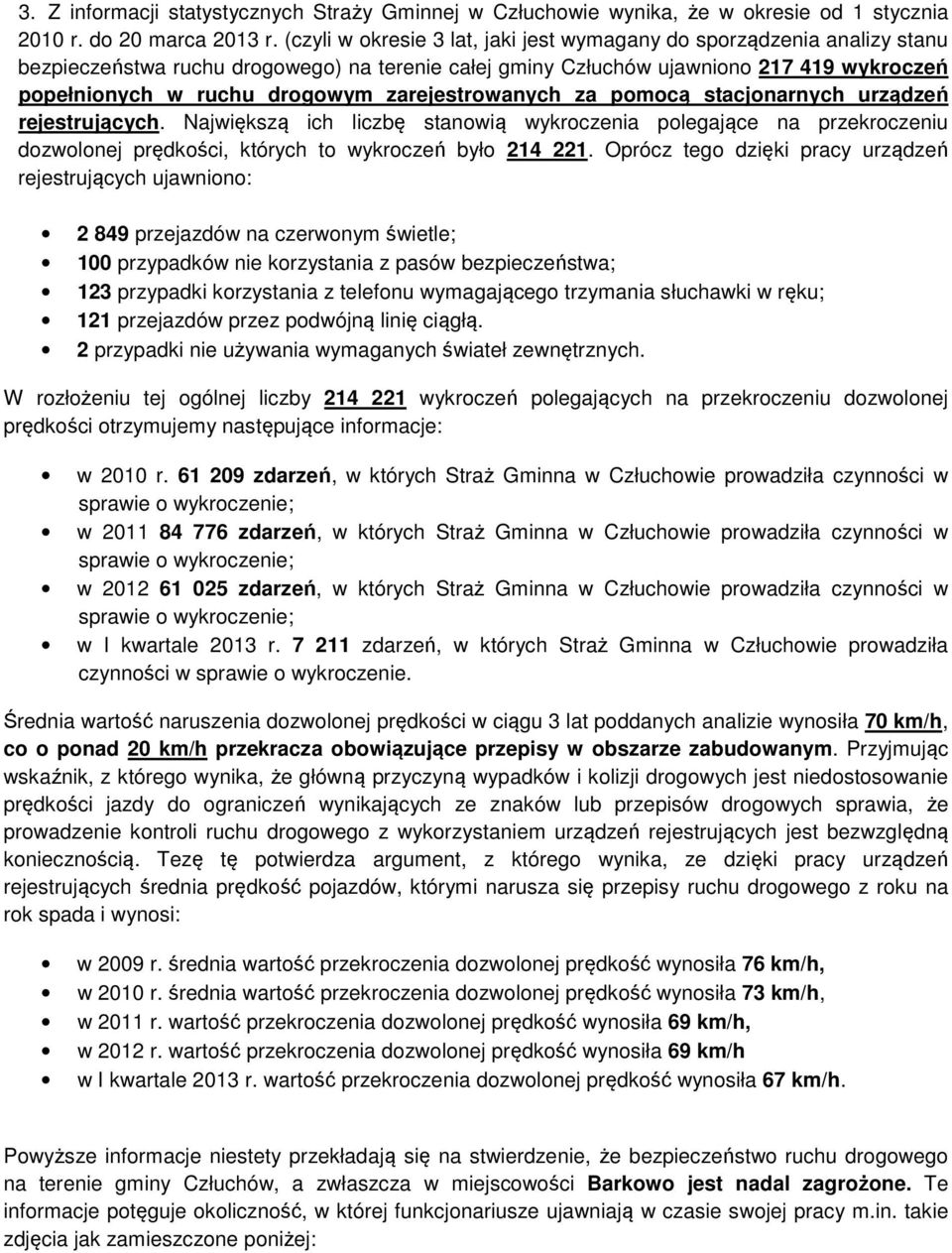 zarejestrowanych za pomocą stacjonarnych urządzeń rejestrujących. Największą ich liczbę stanowią wykroczenia polegające na przekroczeniu dozwolonej prędkości, których to wykroczeń było 214 221.