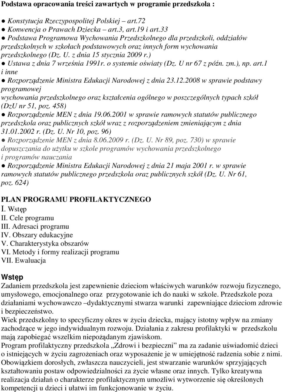 ) Ustawa z dnia 7 września 1991r. o systemie oświaty (Dz. U nr 67 z późn. zm.), np. art.1 i inne Rozporządzenie Ministra Edukacji Narodowej z dnia 23.12.