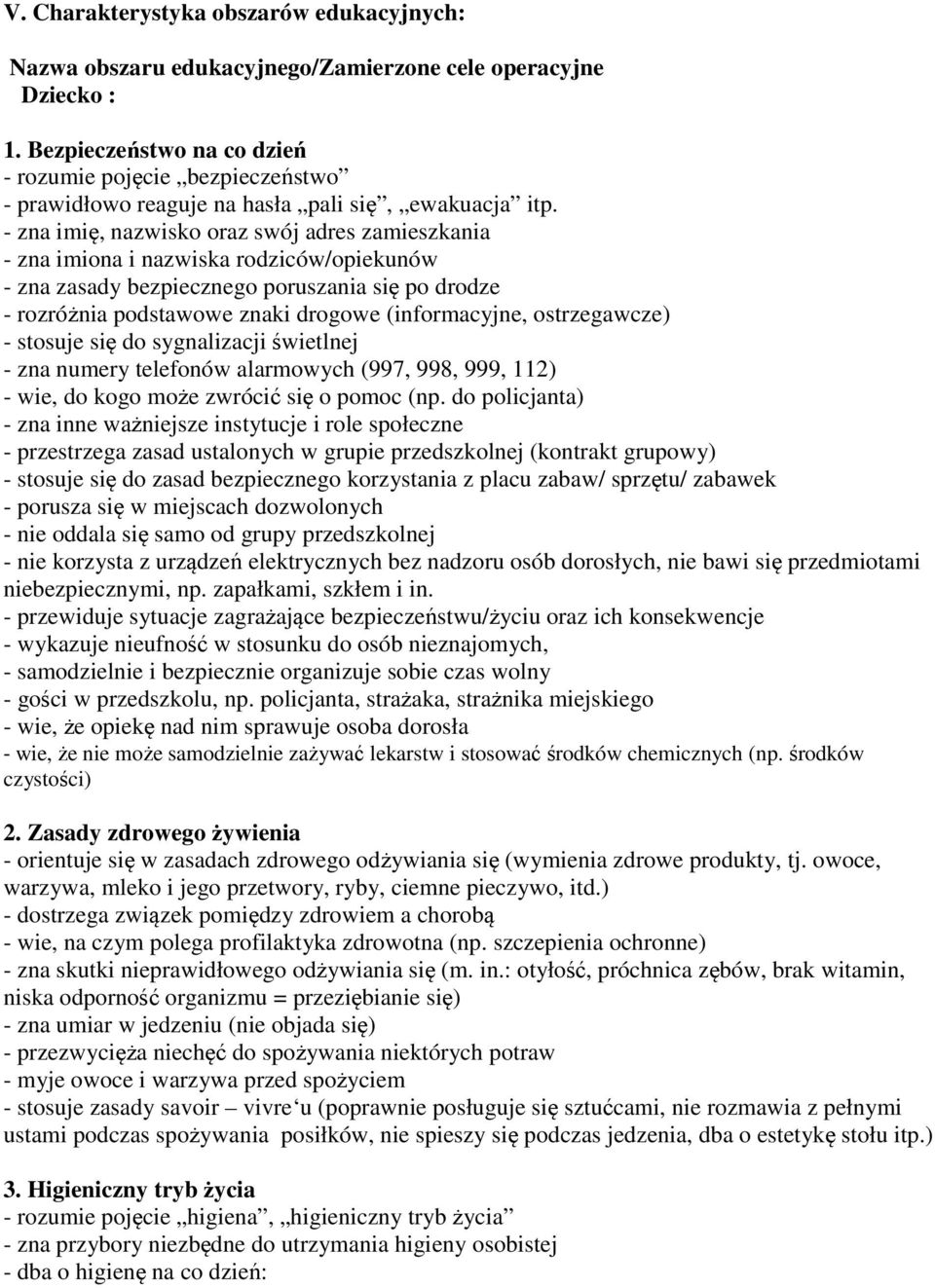 - zna imię, nazwisko oraz swój adres zamieszkania - zna imiona i nazwiska rodziców/opiekunów - zna zasady bezpiecznego poruszania się po drodze - rozróżnia podstawowe znaki drogowe (informacyjne,