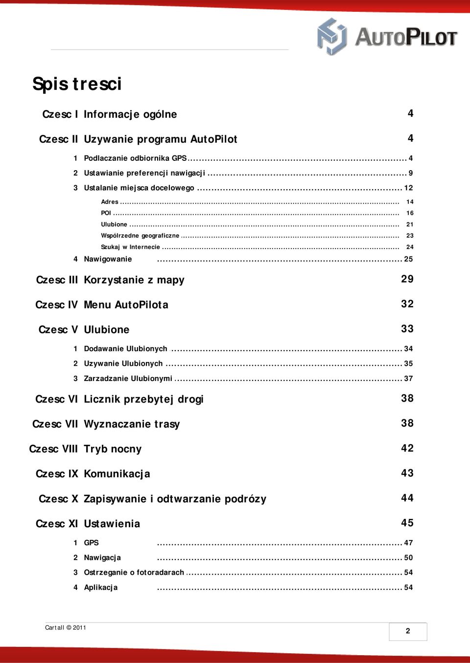 .. 25 Czesc III Korzystanie z mapy 29 Czesc IV Menu AutoPilota 32 Czesc V Ulubione 33 1 Dodawanie Ulubionych... 34 2 Uzywanie Ulubionych... 35 3 Zarzadzanie Ulubionymi.