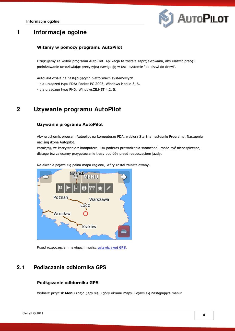 AutoPilot działa na następujących platformach systemowych: - dla urządzeń typu PDA: Pocket PC 2003, Windows Mobile 5, 6, - dla urządzeń typu PND: WindowsCE.NET 4.2, 5.