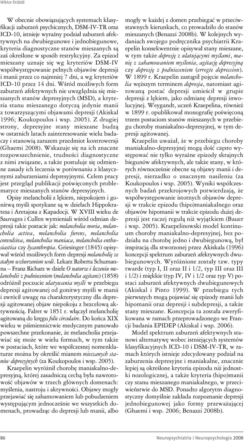 Za epizod mieszany uznaje się wg kryteriów DSM-IV współwystępowanie pełnych objawów depresji i manii przez co najmniej 7 dni, a wg kryteriów ICD-10 przez 14 dni.