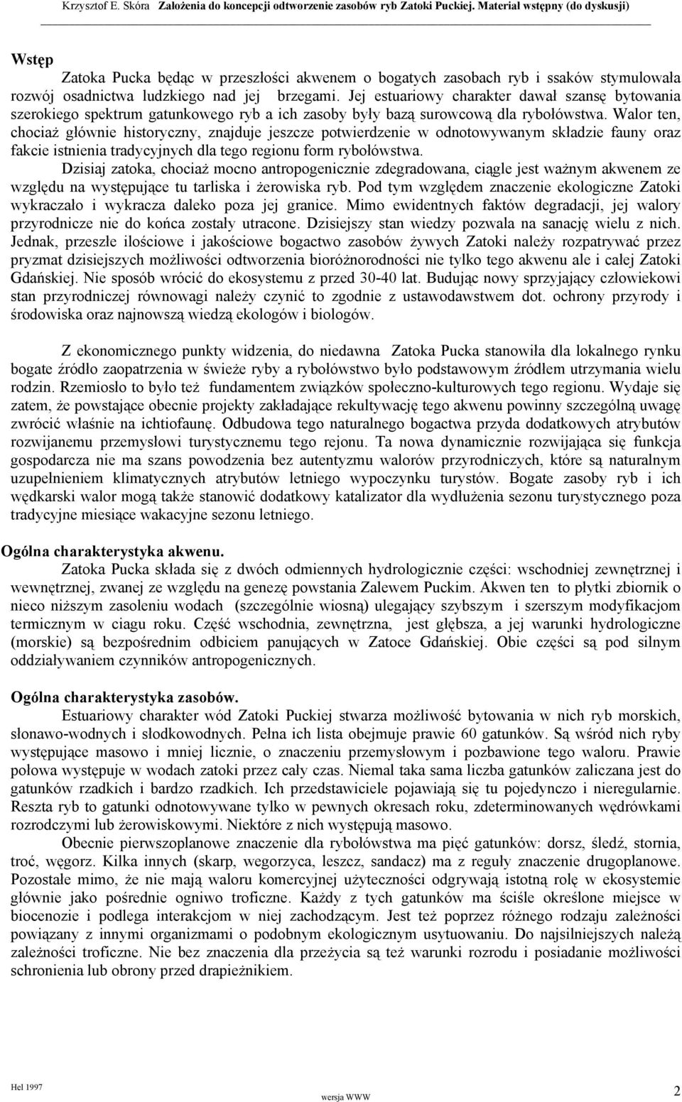 Walor ten, chociaż głównie historyczny, znajduje jeszcze potwierdzenie w odnotowywanym składzie fauny oraz fakcie istnienia tradycyjnych dla tego regionu form rybołówstwa.