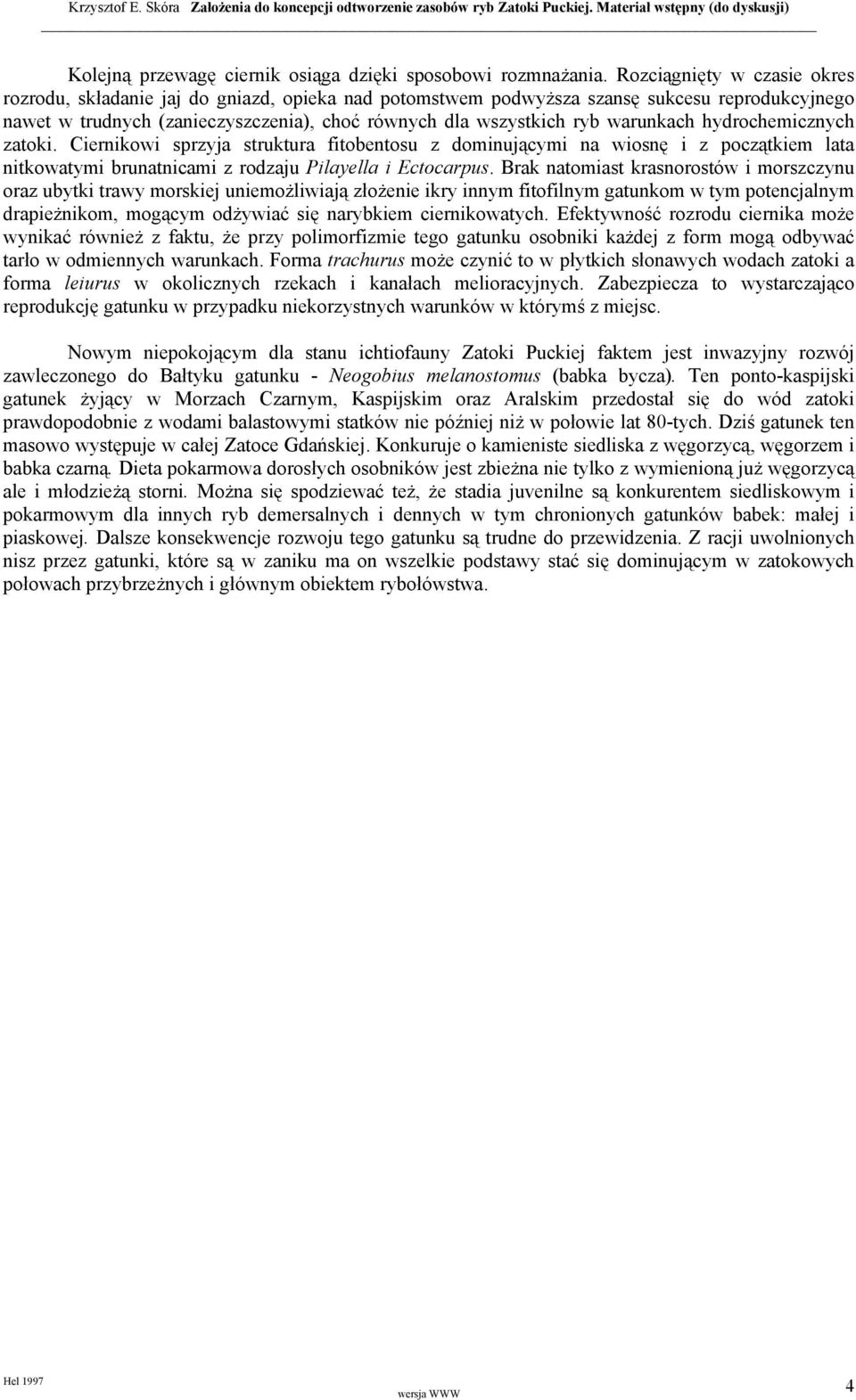 warunkach hydrochemicznych zatoki. Ciernikowi sprzyja struktura fitobentosu z dominującymi na wiosnę i z początkiem lata nitkowatymi brunatnicami z rodzaju Pilayella i Ectocarpus.