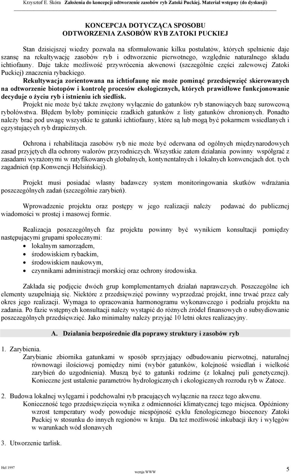 Rekultywacja zorientowana na ichtiofaunę nie może pominąć przedsięwzięć skierowanych na odtworzenie biotopów i kontrolę procesów ekologicznych, których prawidłowe funkcjonowanie decyduje o życiu ryb