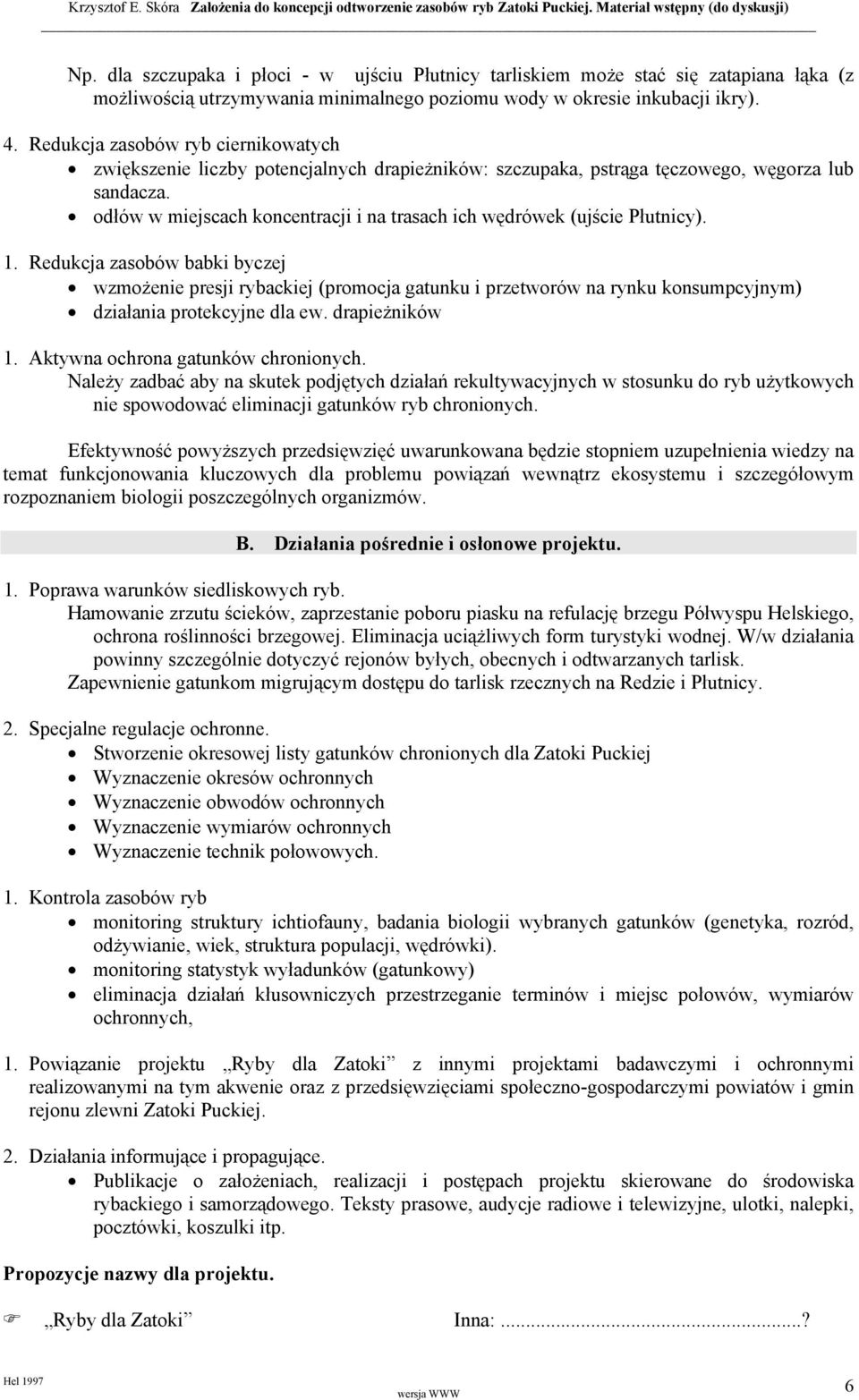 odłów w miejscach koncentracji i na trasach ich wędrówek (ujście Płutnicy). 1.