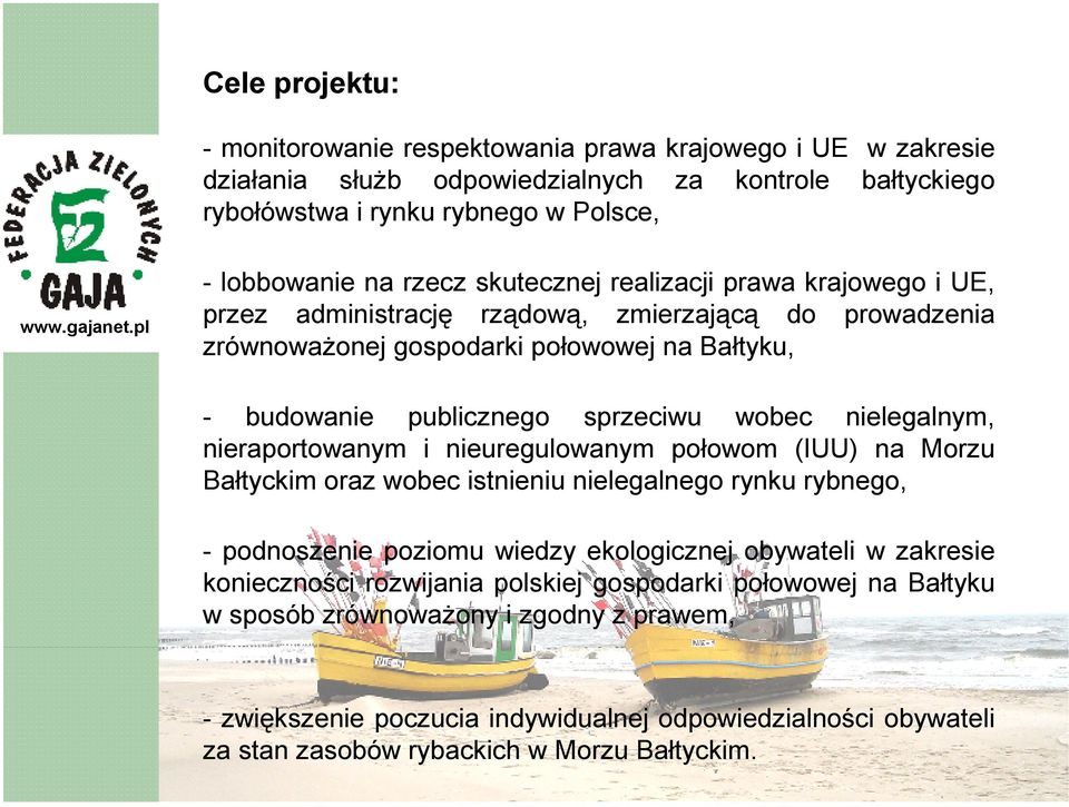 nielegalnym, nieraportowanym i nieuregulowanym połowom (IUU) na Morzu Bałtyckim oraz wobec istnieniu nielegalnego rynku rybnego, - podnoszenie poziomu wiedzy ekologicznej obywateli w zakresie