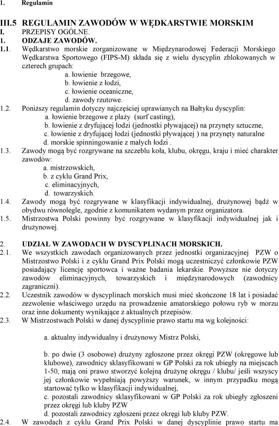 łowienie brzegowe z plaży (surf casting), b. łowienie z dryfującej łodzi (jednostki pływającej) na przynęty sztuczne, c. łowienie z dryfującej łodzi (jednostki pływającej ) na przynęty naturalne d.