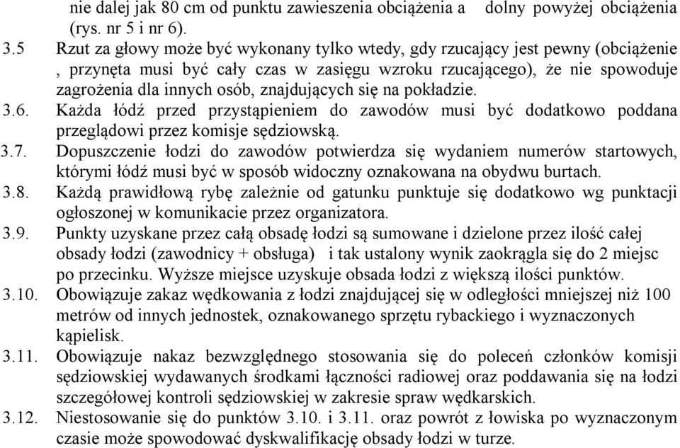 znajdujących się na pokładzie. 3.6. Każda łódź przed przystąpieniem do zawodów musi być dodatkowo poddana przeglądowi przez komisje sędziowską. 3.7.