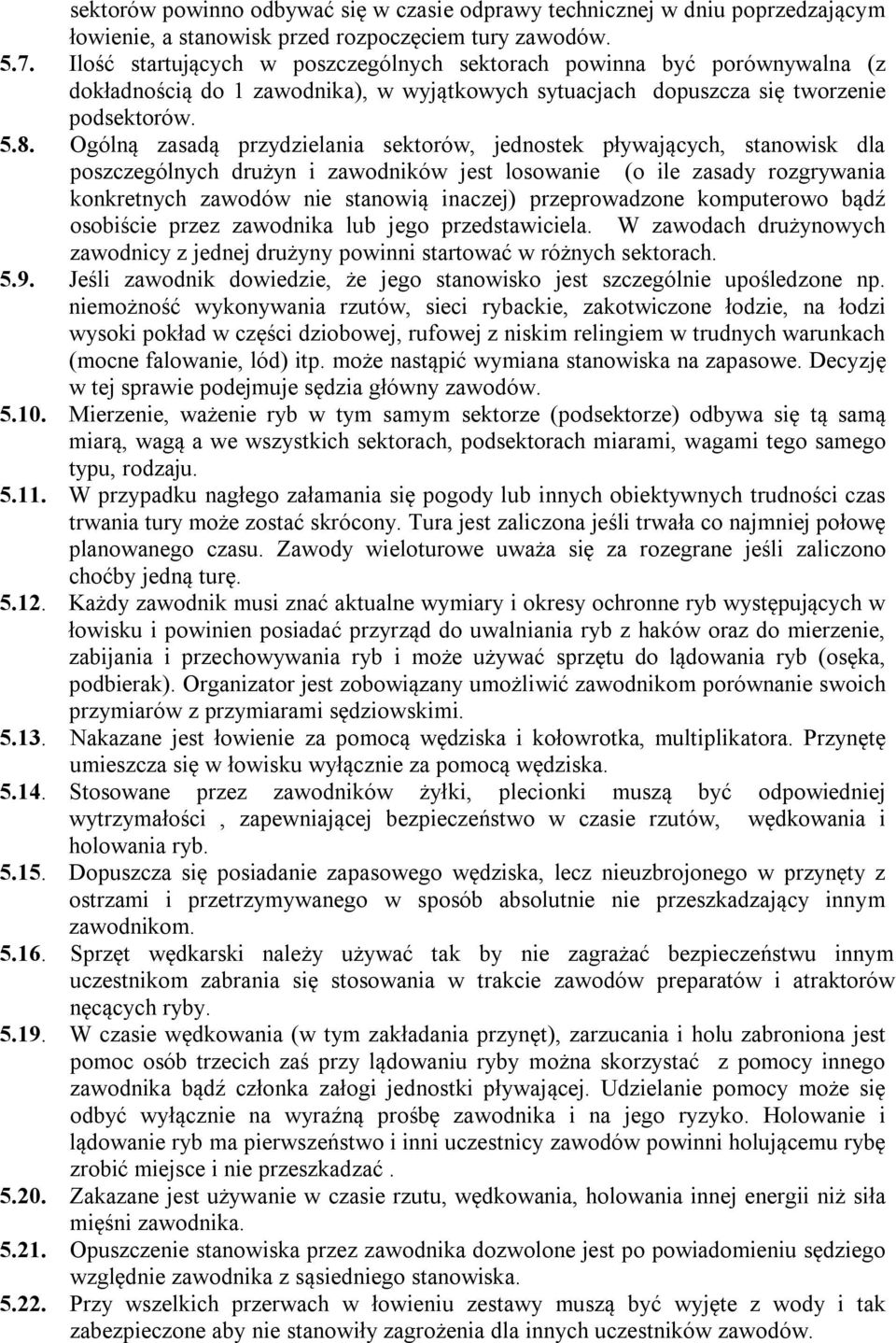 Ogólną zasadą przydzielania sektorów, jednostek pływających, stanowisk dla poszczególnych drużyn i zawodników jest losowanie (o ile zasady rozgrywania konkretnych zawodów nie stanowią inaczej)