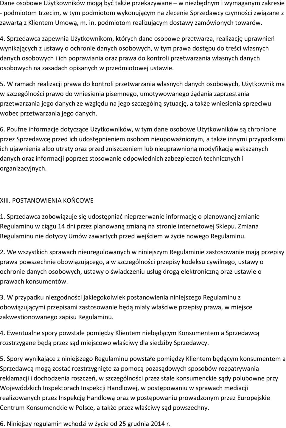 Sprzedawca zapewnia Użytkownikom, których dane osobowe przetwarza, realizację uprawnień wynikających z ustawy o ochronie danych osobowych, w tym prawa dostępu do treści własnych danych osobowych i