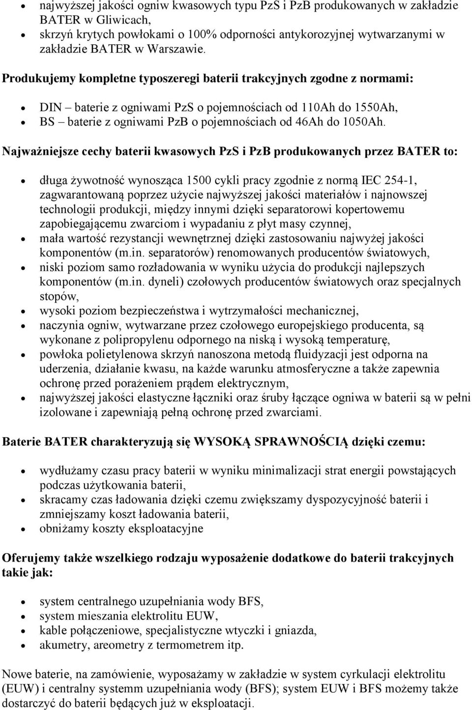 Najważniejsze cechy baterii kwasowych PzS i PzB produkowanych przez BATER to: długa żywotność wynosząca 1500 cykli pracy zgodnie z normą IEC 254-1, zagwarantowaną poprzez użycie najwyższej jakości