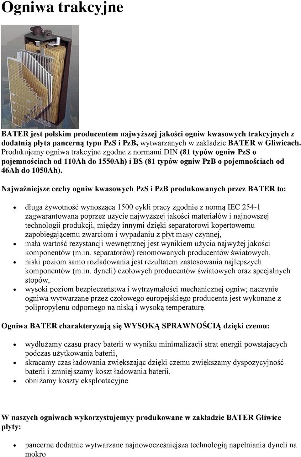 Najważniejsze cechy ogniw kwasowych PzS i PzB produkowanych przez BATER to: długa żywotność wynosząca 1500 cykli pracy zgodnie z normą IEC 254-1 zagwarantowana poprzez użycie najwyższej jakości