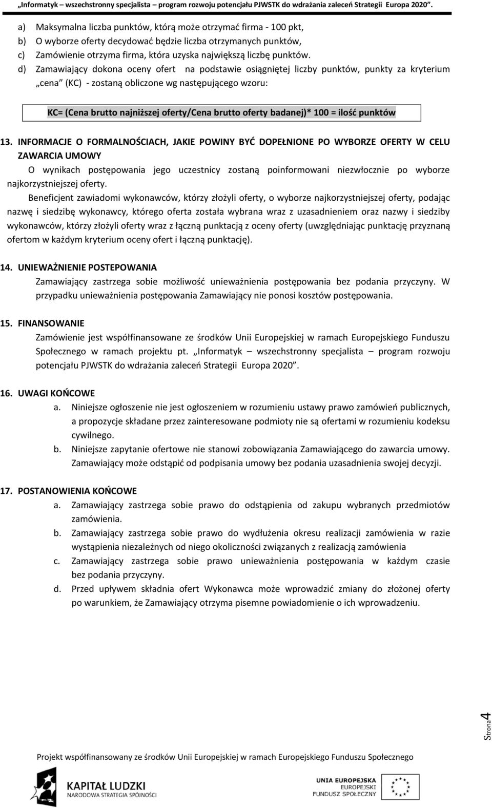 d) Zamawiający dokona oceny ofert na podstawie osiągniętej liczby punktów, punkty za kryterium cena (KC) - zostaną obliczone wg następującego wzoru: KC= (Cena brutto najniższej oferty/cena brutto