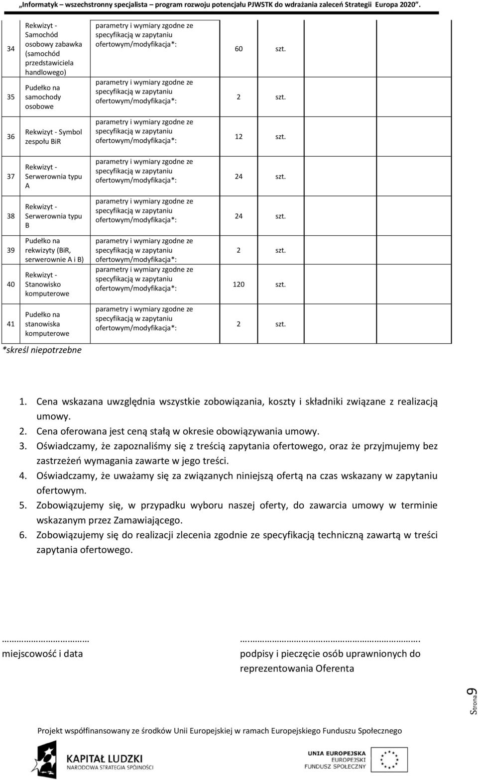 39 40 rekwizyty (BiR, serwerownie A i B) Stanowisko komputerowe szt. 10 szt. 41 stanowiska komputerowe szt. *skreśl niepotrzebne 1.