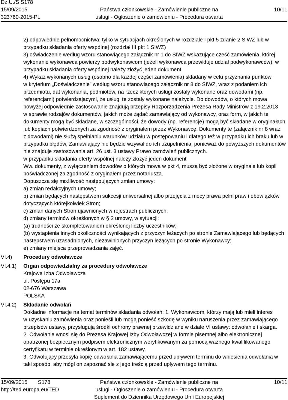 według wzoru stanowiącego załącznik nr 1 do SIWZ wskazujące cześć zamówienia, której wykonanie wykonawca powierzy podwykonawcom (jeżeli wykonawca przewiduje udział podwykonawców); w przypadku