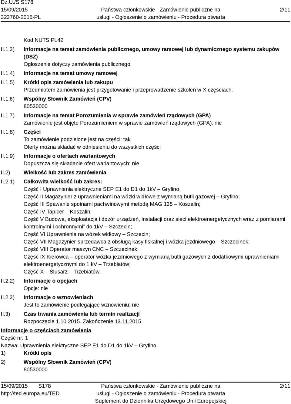 3) Kod NUTS PL42 Informacje na temat zamówienia publicznego, umowy ramowej lub dynamicznego systemu zakupów (DSZ) Ogłoszenie dotyczy zamówienia publicznego Informacje na temat umowy ramowej Krótki