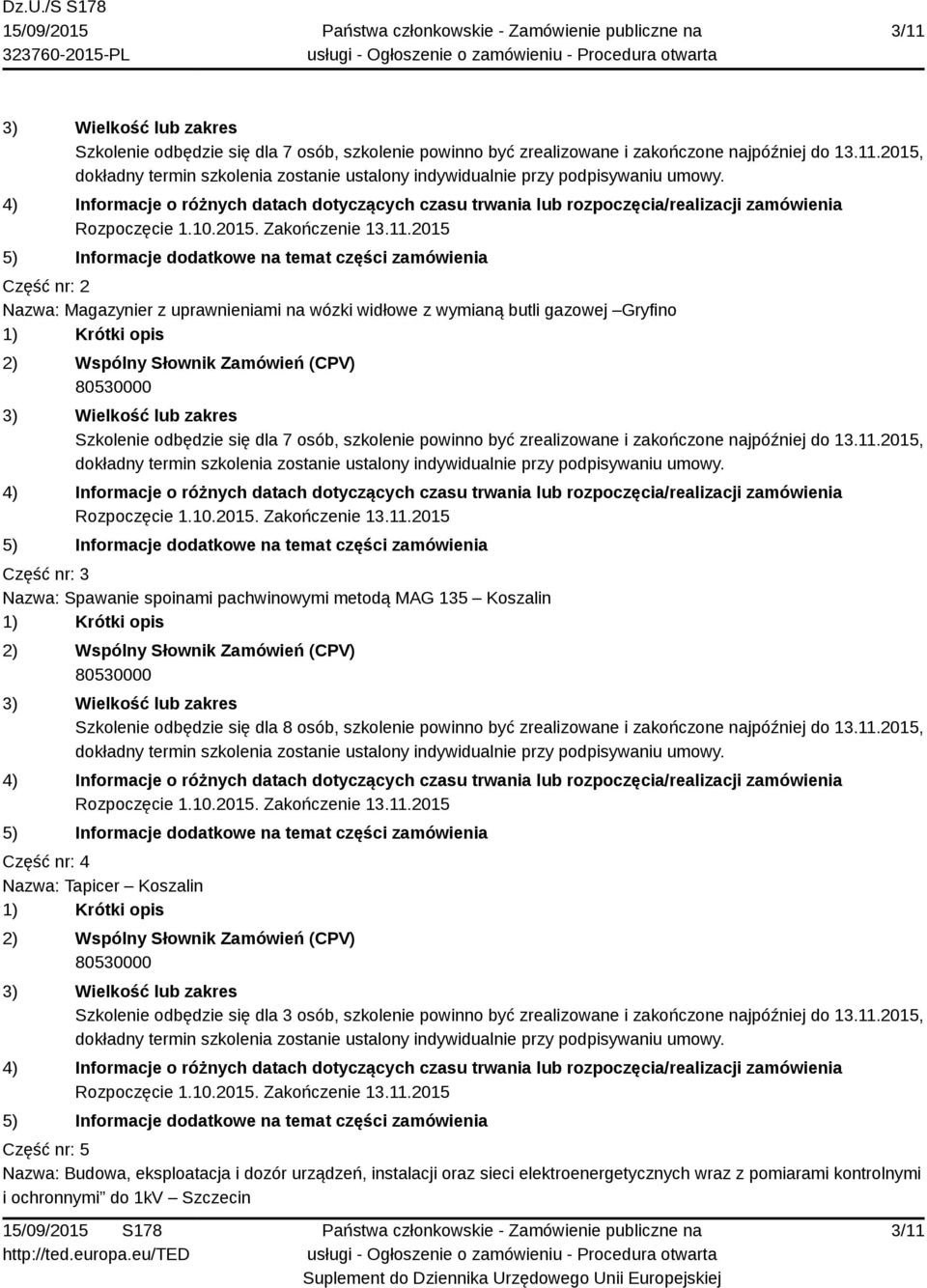 2015, Część nr: 3 Nazwa: Spawanie spoinami pachwinowymi metodą MAG 135 Koszalin Szkolenie odbędzie się dla 8 osób, szkolenie powinno być zrealizowane i zakończone najpóźniej do 13.11.