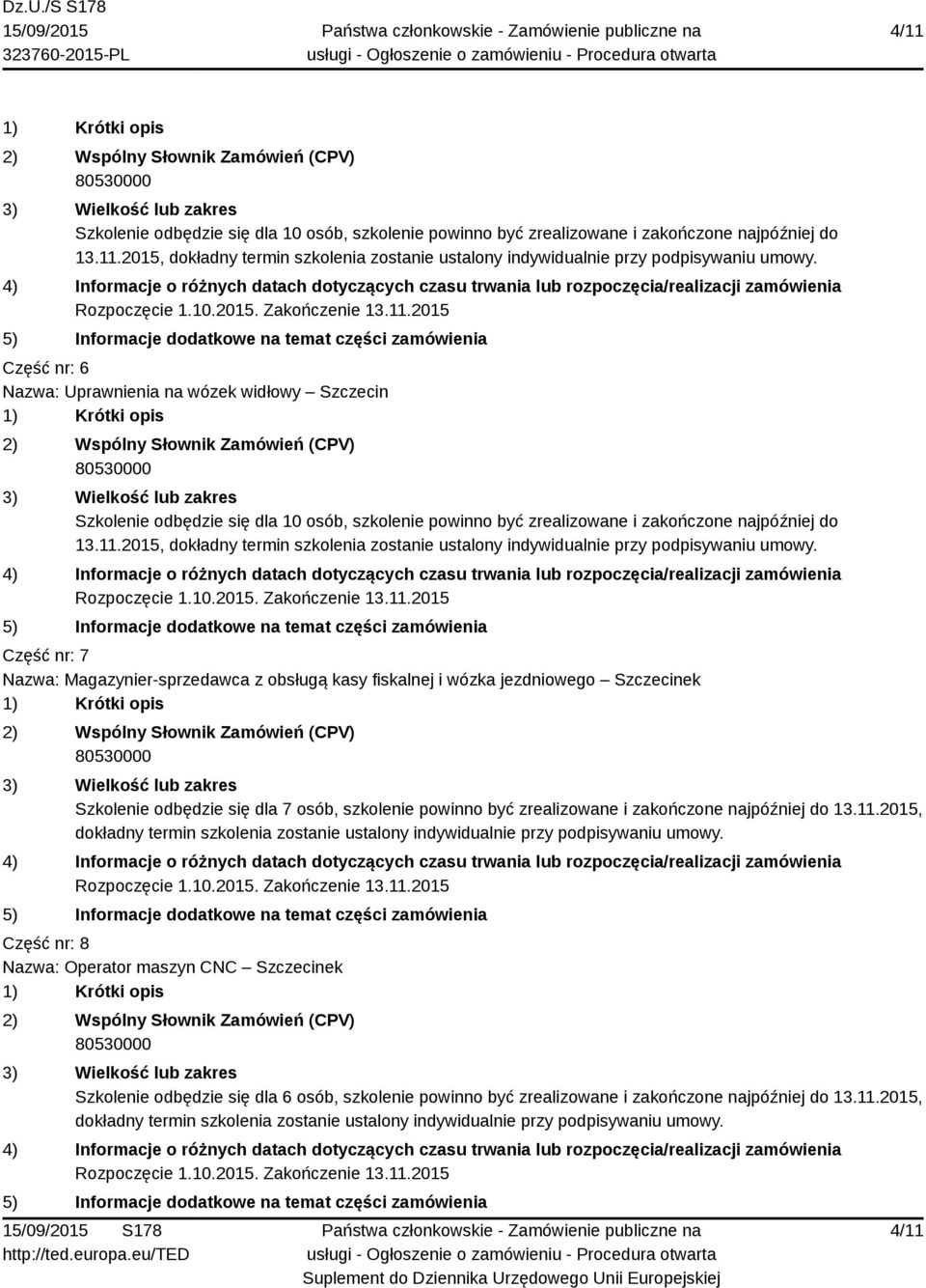 2015, Część nr: 7 Nazwa: Magazynier-sprzedawca z obsługą kasy fiskalnej i wózka jezdniowego Szczecinek Szkolenie odbędzie się dla 7 osób, szkolenie powinno być