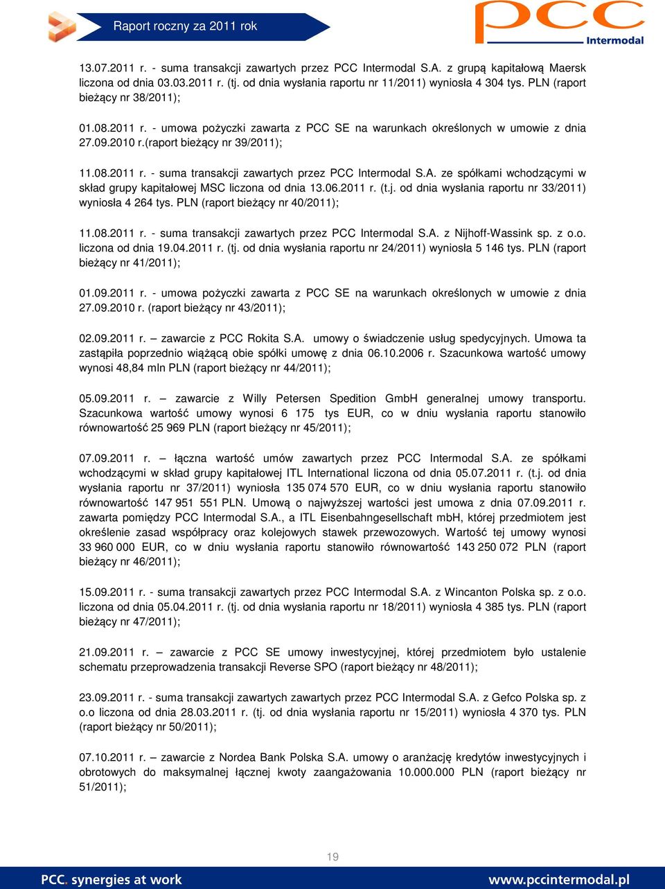 A. ze spółkami wchodzącymi w skład grupy kapitałowej MSC liczona od dnia 13.06.2011 r. (t.j. od dnia wysłania raportu nr 33/2011) wyniosła 4 264 tys. PLN (raport bieżący nr 40/2011); 11.08.2011 r. - suma transakcji zawartych przez PCC Intermodal S.