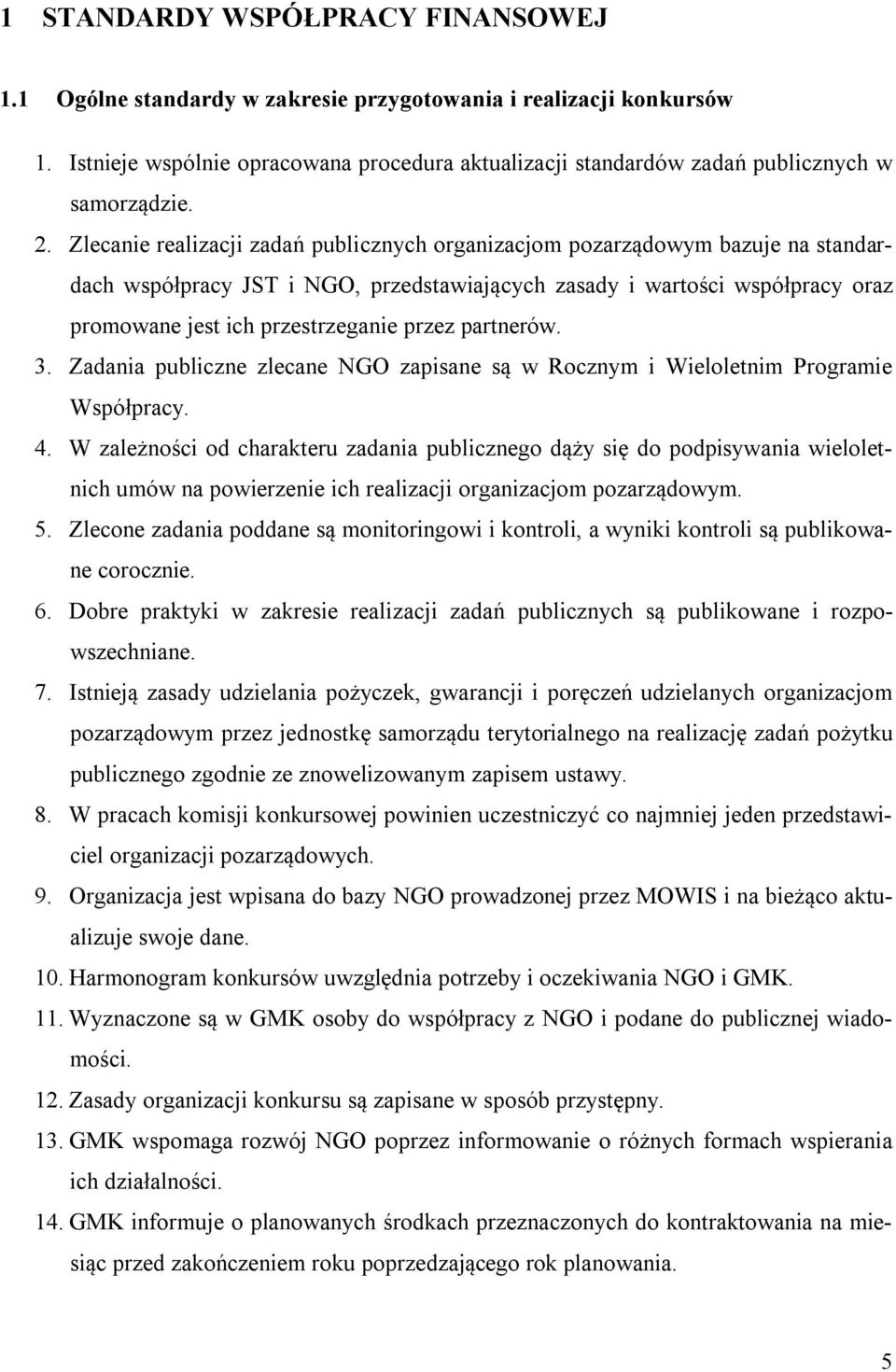 Zlecanie realizacji zadań publicznych organizacjom pozarządowym bazuje na standardach współpracy JST i NGO, przedstawiających zasady i wartości współpracy oraz promowane jest ich przestrzeganie przez