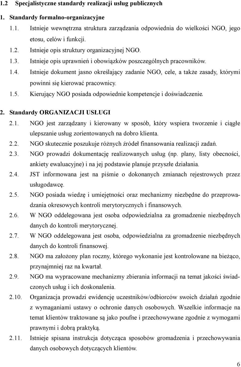 Istnieje dokument jasno określający zadanie NGO, cele, a także zasady, którymi powinni się kierować pracownicy. 1.5. Kierujący NGO posiada odpowiednie kompetencje i doświadczenie. 2.