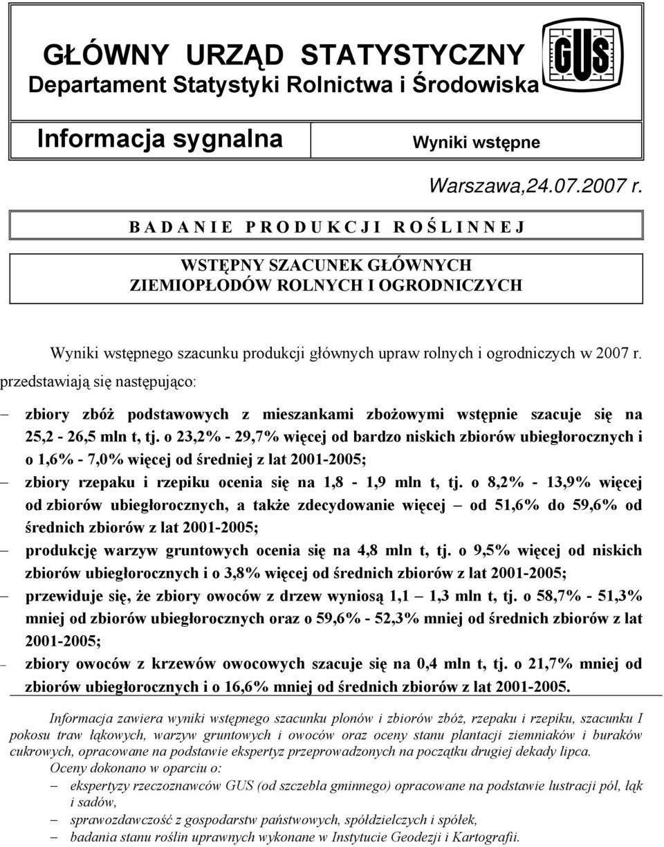 przedstawiają się następująco: zbiory zbóż podstawowych z mieszankami zbożowymi wstępnie szacuje się na 25,2-26,5 mln t, tj.