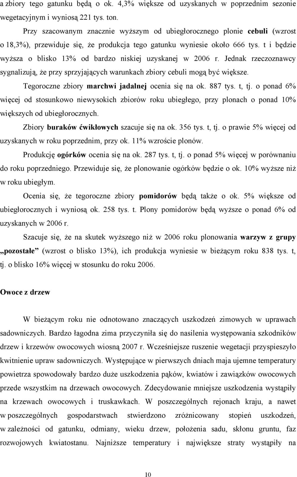 t i będzie wyższa o blisko 13% od bardzo niskiej uzyskanej w 2006 r. Jednak rzeczoznawcy sygnalizują, że przy sprzyjających warunkach zbiory cebuli mogą być większe.