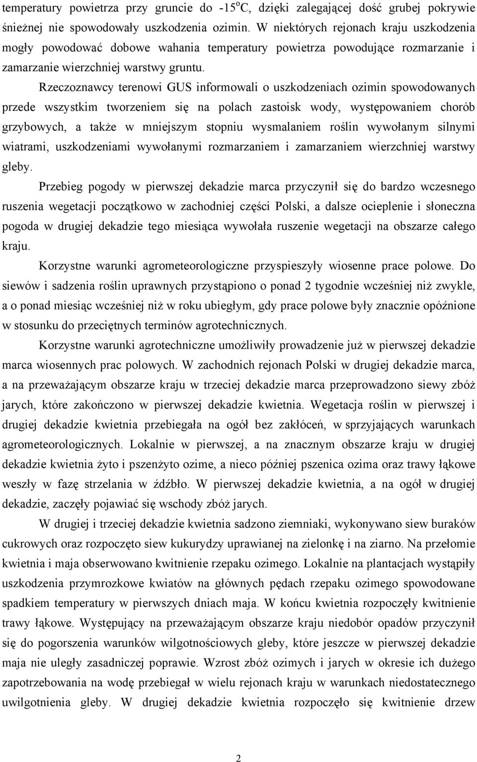 Rzeczoznawcy terenowi GUS informowali o uszkodzeniach ozimin spowodowanych przede wszystkim tworzeniem się na polach zastoisk wody, występowaniem chorób grzybowych, a także w mniejszym stopniu