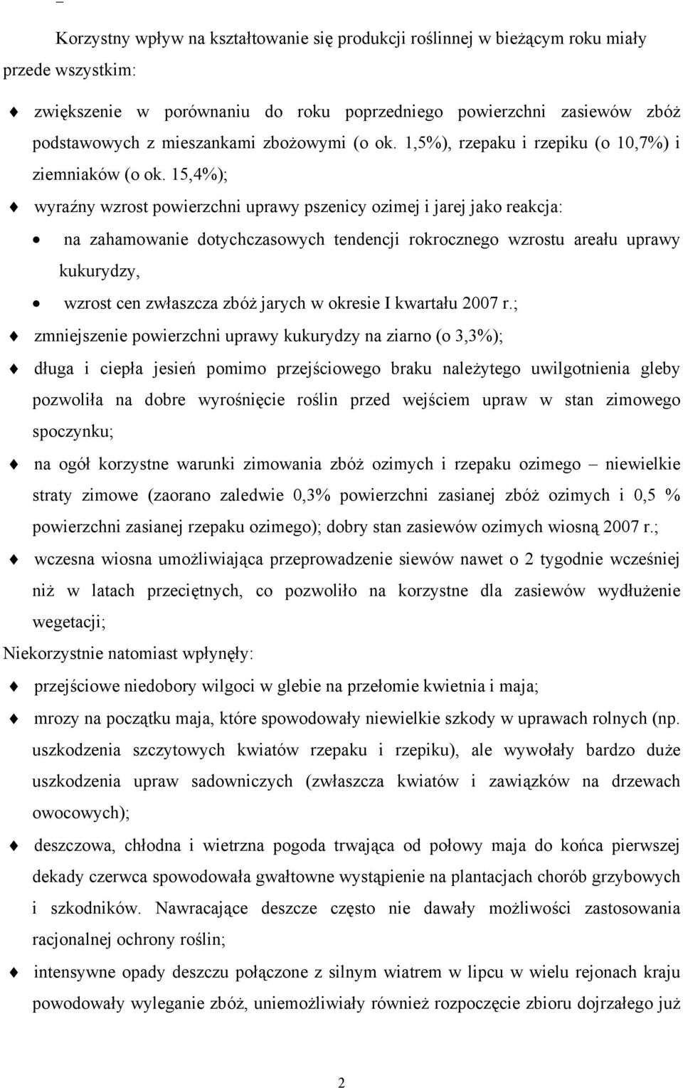 15,4%); wyraźny wzrost powierzchni uprawy pszenicy ozimej i jarej jako reakcja: na zahamowanie dotychczasowych tendencji rokrocznego wzrostu areału uprawy kukurydzy, wzrost cen zwłaszcza zbóż jarych