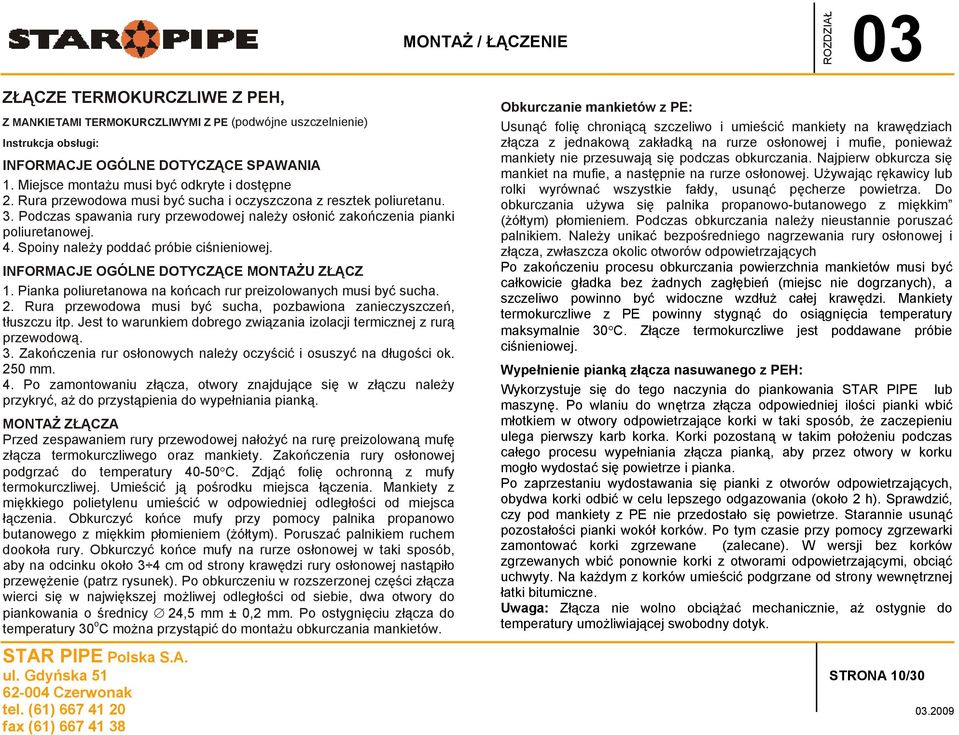 INFORMACJE OGÓLNE DOTYCZĄCE MONTAŻU ZŁĄCZ 1. Pianka poliuretanowa na końcach rur preizolowanych musi być sucha. 2. Rura przewodowa musi być sucha, pozbawiona zanieczyszczeń, tłuszczu itp.