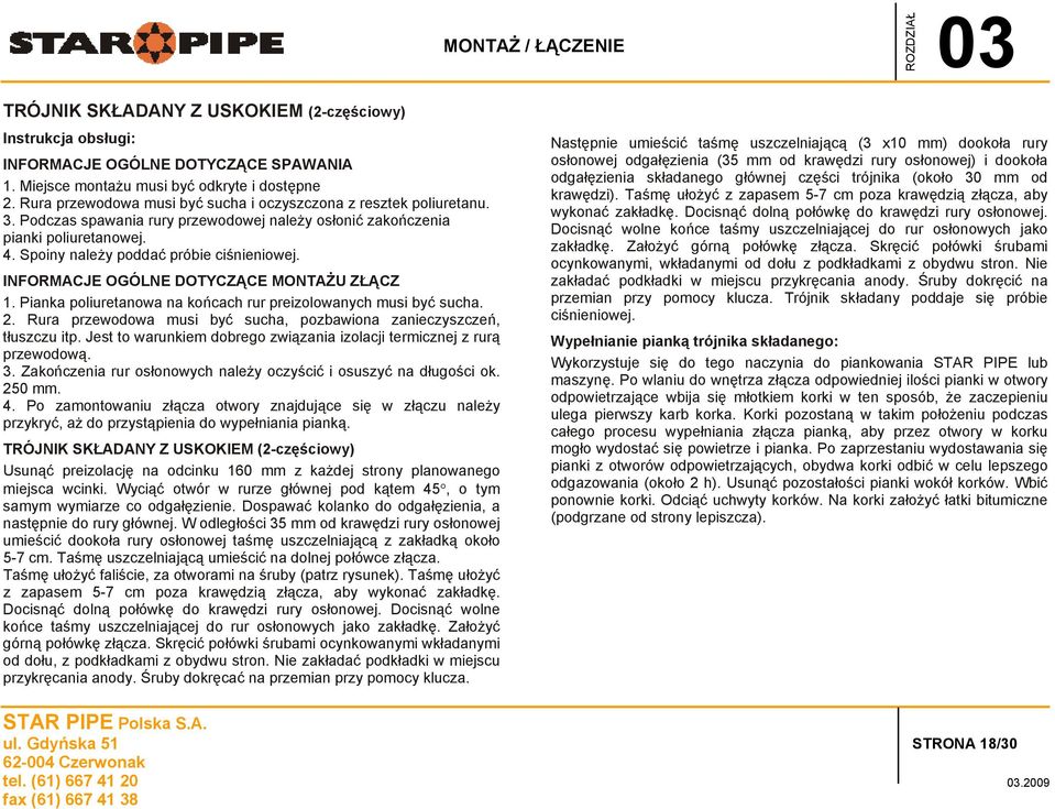 INFORMACJE OGÓLNE DOTYCZĄCE MONTAŻU ZŁĄCZ 1. Pianka poliuretanowa na końcach rur preizolowanych musi być sucha. 2. Rura przewodowa musi być sucha, pozbawiona zanieczyszczeń, tłuszczu itp.