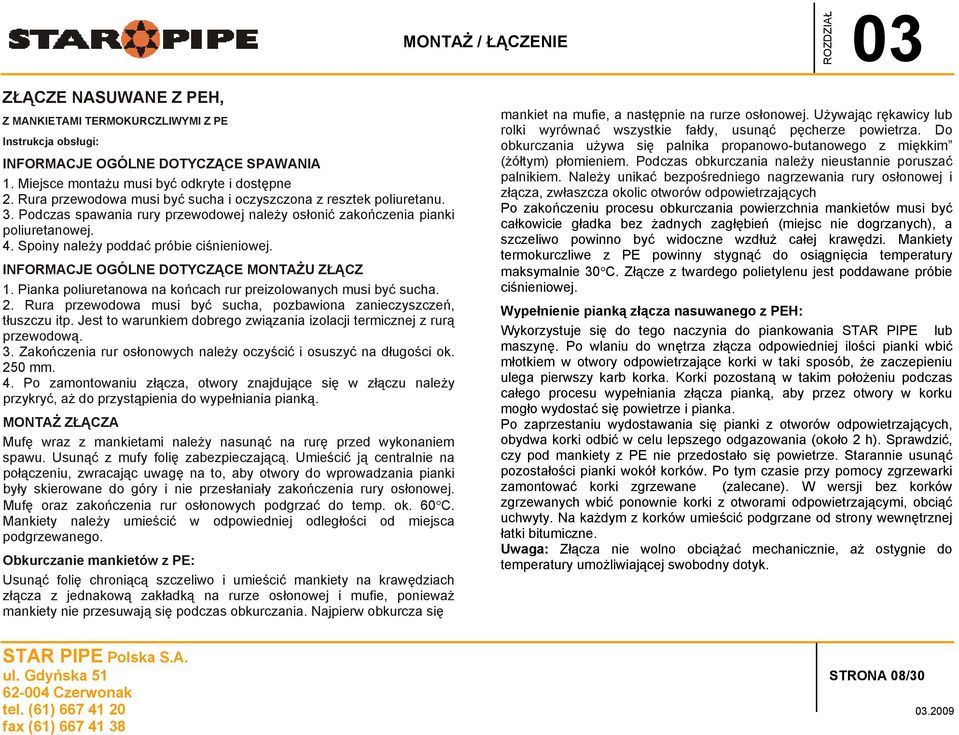 INFORMACJE OGÓLNE DOTYCZĄCE MONTAŻU ZŁĄCZ 1. Pianka poliuretanowa na końcach rur preizolowanych musi być sucha. 2. Rura przewodowa musi być sucha, pozbawiona zanieczyszczeń, tłuszczu itp.