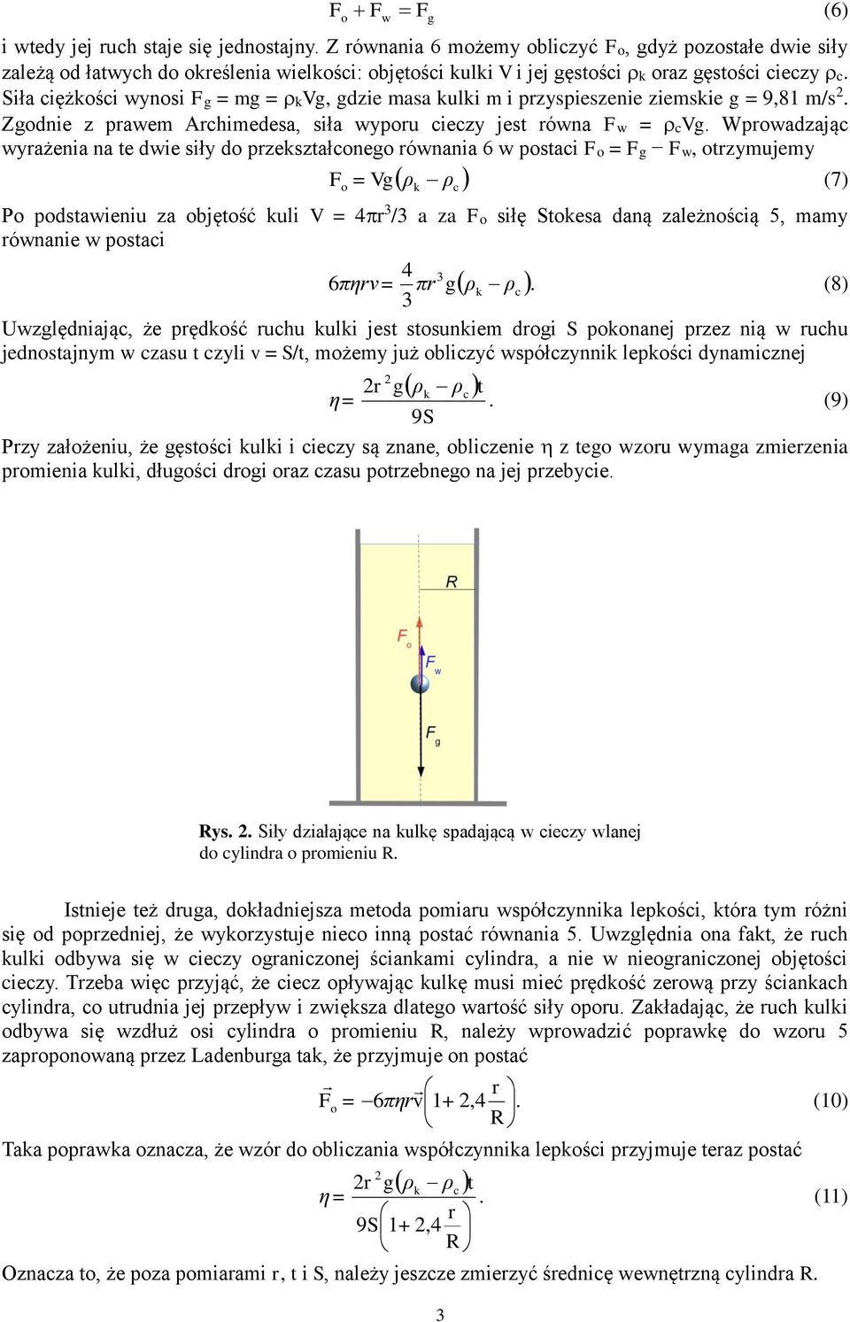 Siła ciężkości wynosi Fg = mg = kvg, gdzie masa kulki m i przyspieszenie ziemskie g = 9,81 m/s 2. Zgodnie z prawem Archimedesa, siła wyporu cieczy jest równa Fw = cvg.
