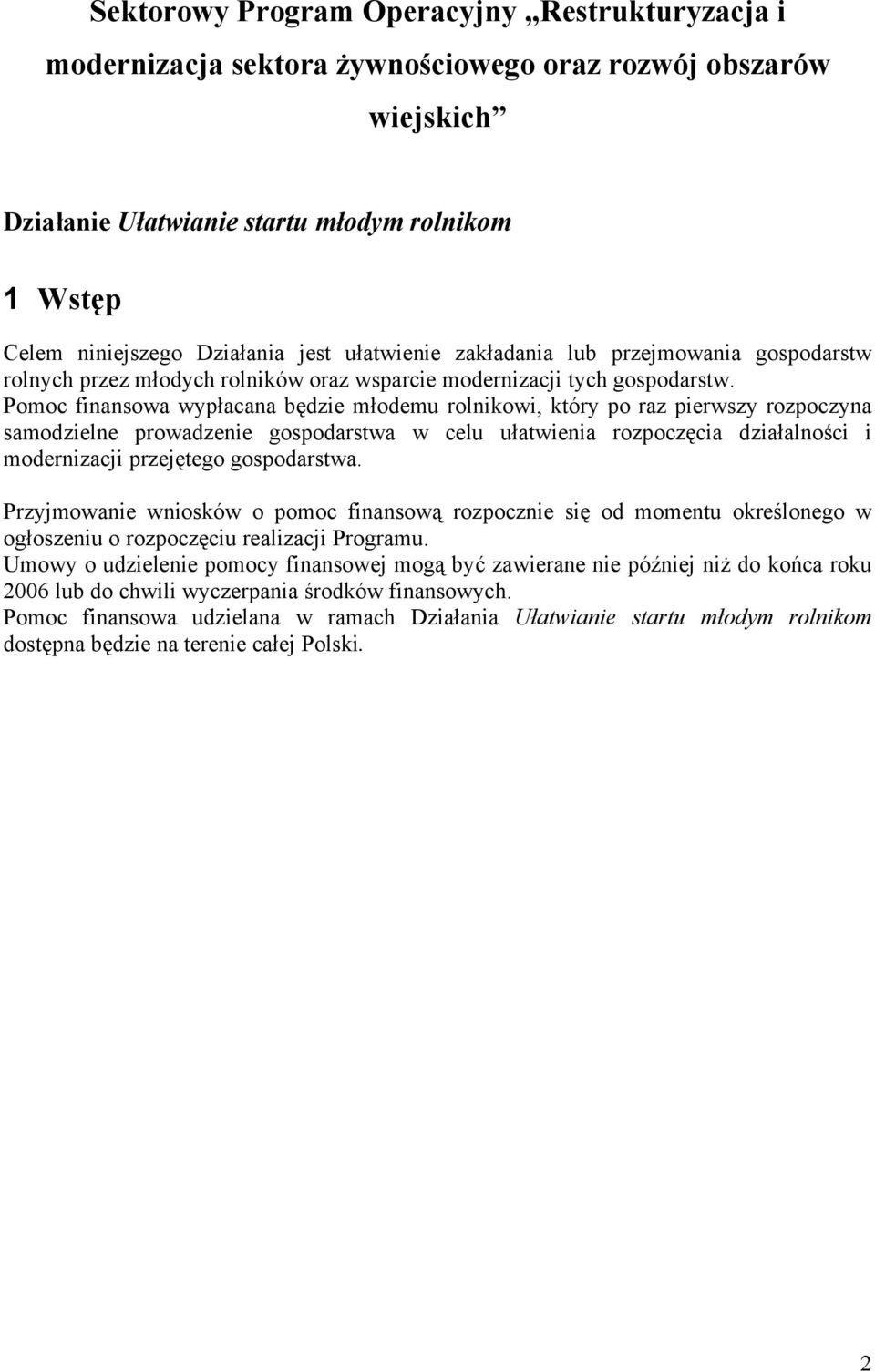 Pomoc finansowa wypłacana będzie młodemu rolnikowi, który po raz pierwszy rozpoczyna samodzielne prowadzenie gospodarstwa w celu ułatwienia rozpoczęcia działalności i modernizacji przejętego