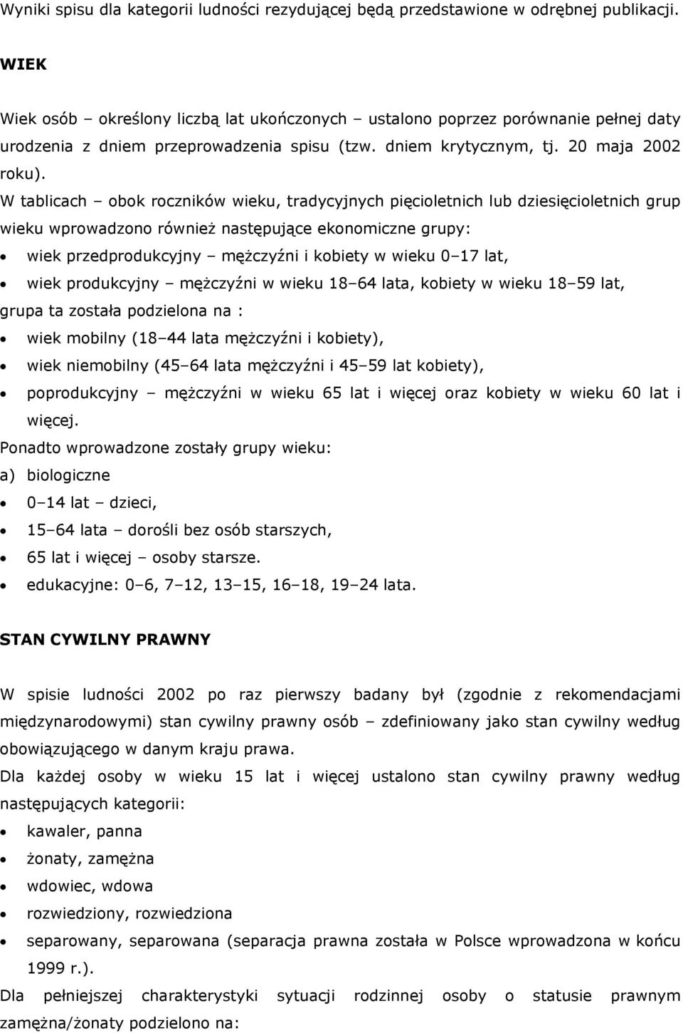 W tablicach obok roczników wieku, tradycyjnych pięcioletnich lub dziesięcioletnich grup wieku wprowadzono również następujące ekonomiczne grupy: wiek przedprodukcyjny mężczyźni i kobiety w wieku 0 17