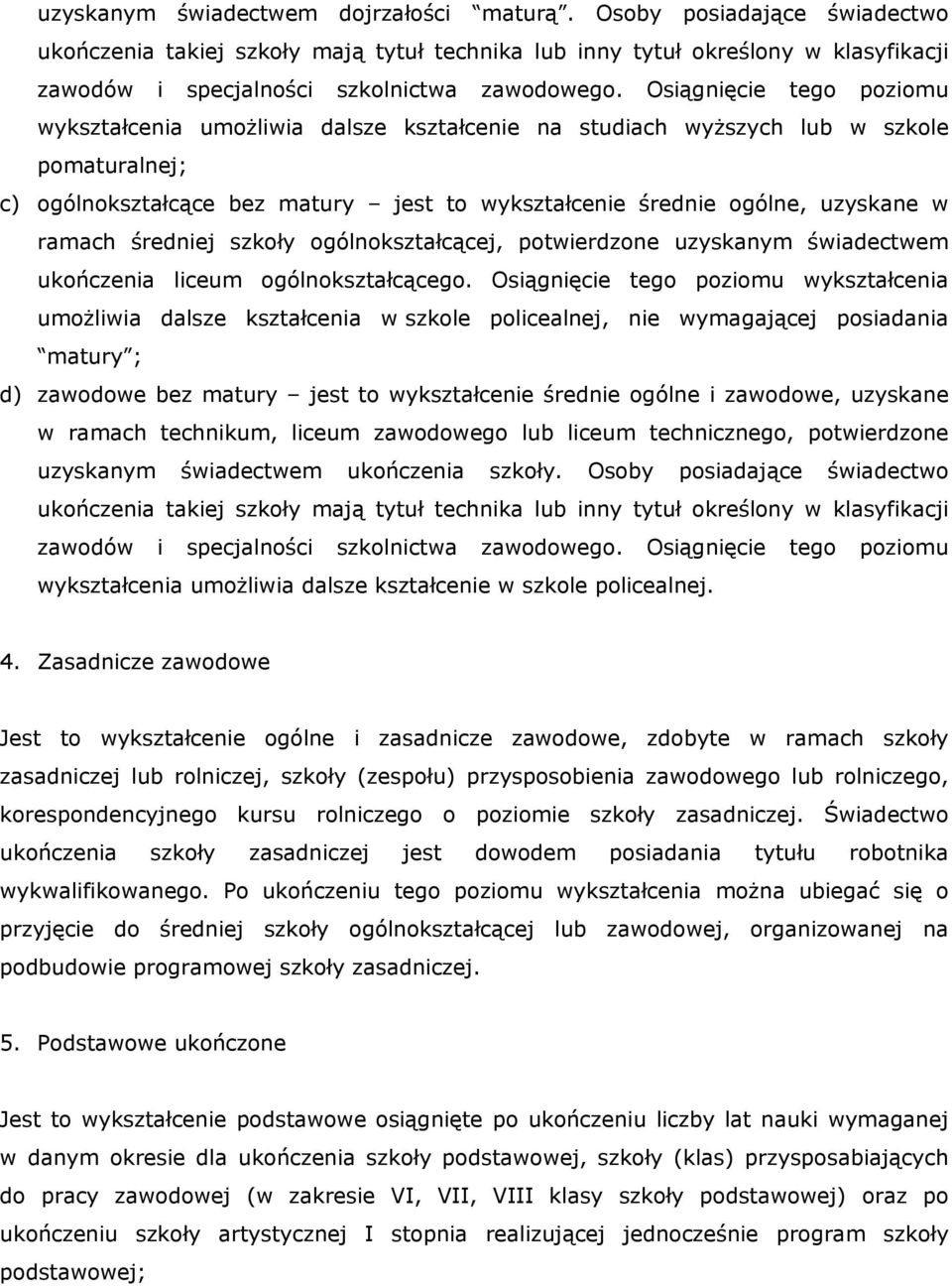 Osiągnięcie tego poziomu wykształcenia umożliwia dalsze kształcenie na studiach wyższych lub w szkole pomaturalnej; c) ogólnokształcące bez matury jest to wykształcenie średnie ogólne, uzyskane w