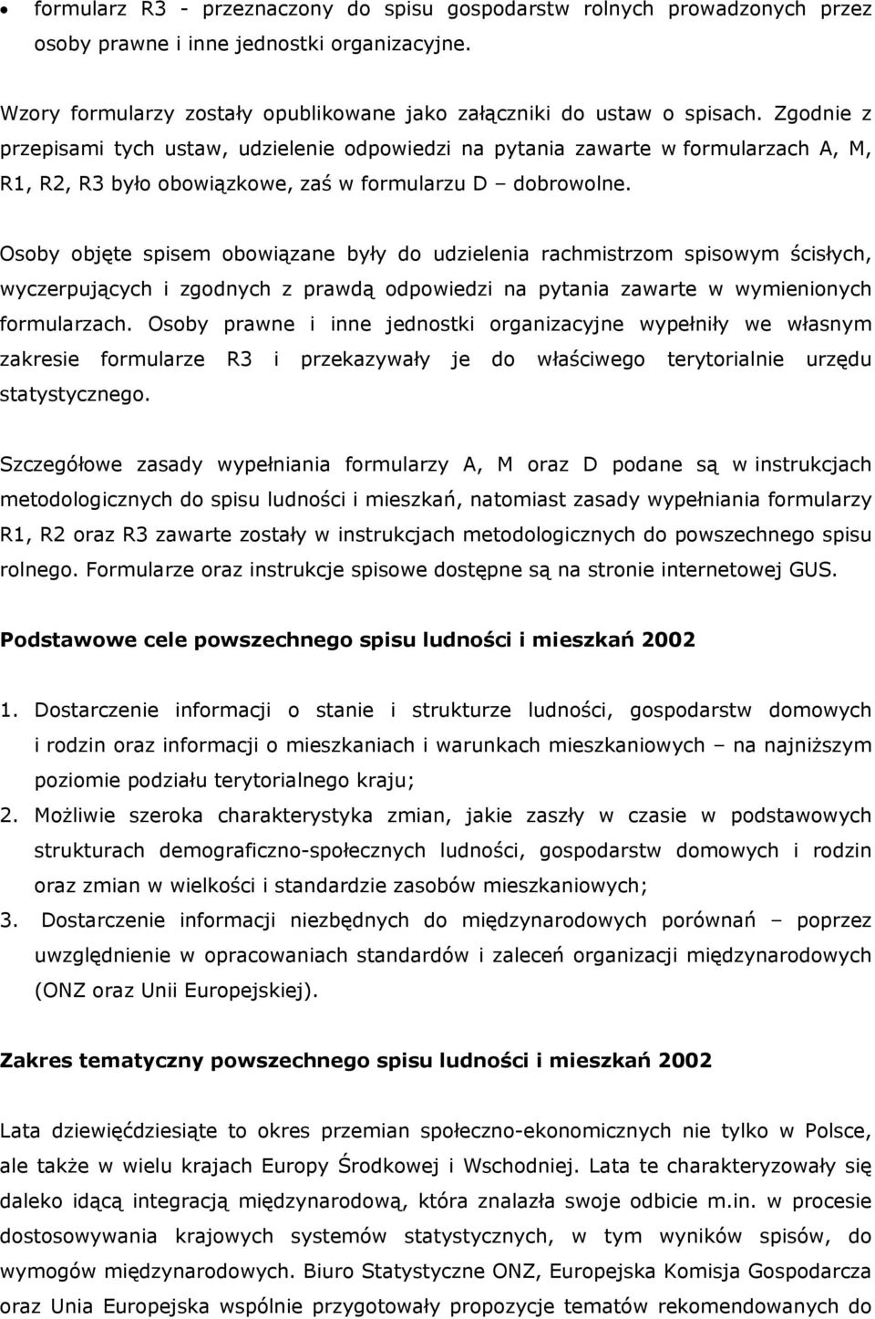 Osoby objęte spisem obowiązane były do udzielenia rachmistrzom spisowym ścisłych, wyczerpujących i zgodnych z prawdą odpowiedzi na pytania zawarte w wymienionych formularzach.