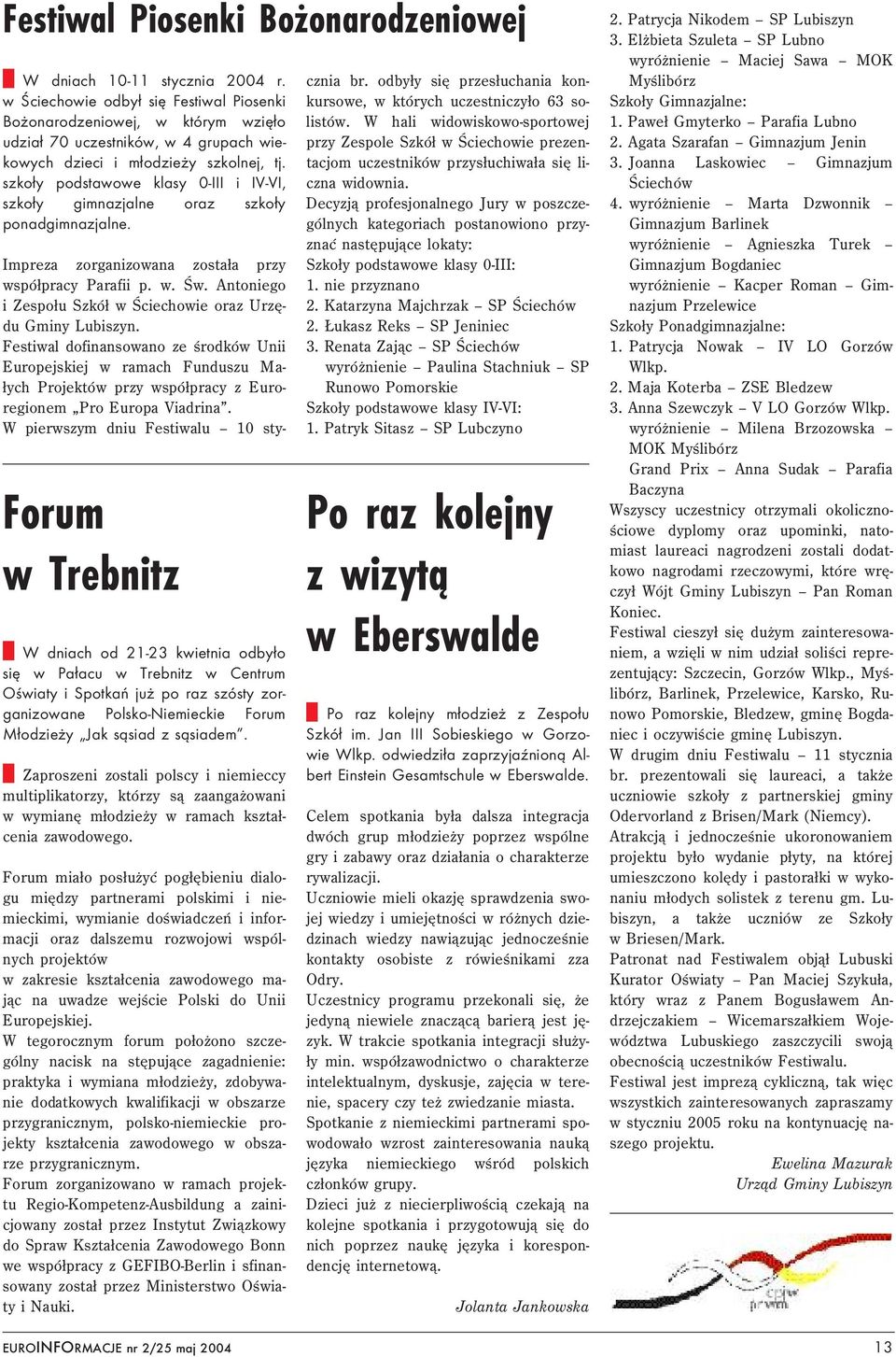 szkoły podstaw ow e klasy 0-III i IV -V I, szkoły gim nazjalne oraz szkoły ponadgim nazjalne. Im preza zorganizow ana została przy w spółpracy Parafii p. w. Św.