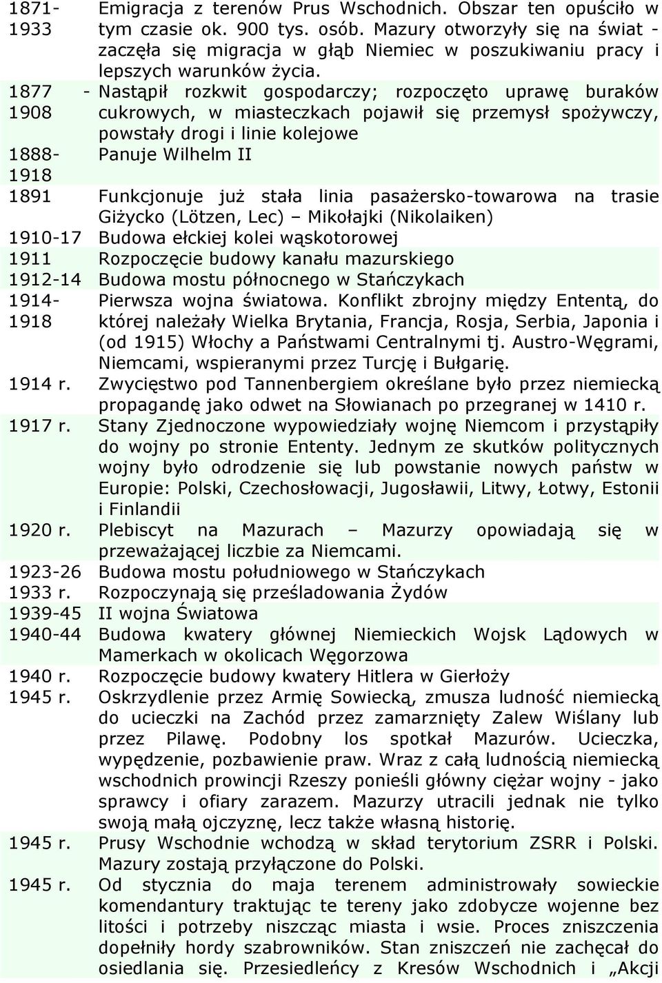 Nastąpił rozkwit gospodarczy; rozpoczęto uprawę buraków cukrowych, w miasteczkach pojawił się przemysł spożywczy, powstały drogi i linie kolejowe Panuje Wilhelm II 1888-1918 1891 Funkcjonuje już