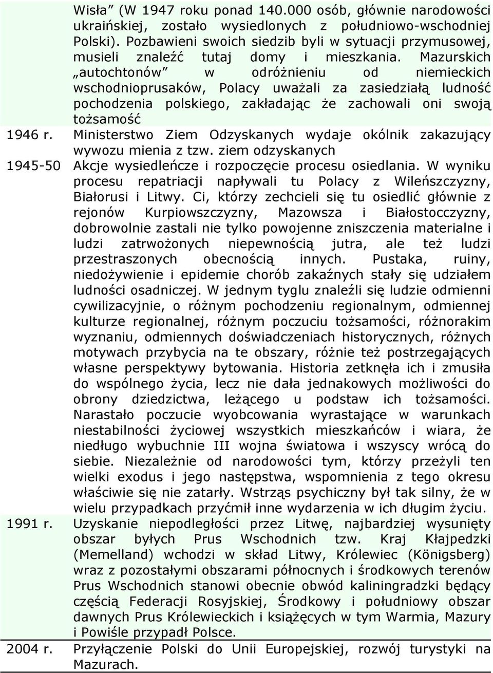 Mazurskich autochtonów w odróżnieniu od niemieckich wschodnioprusaków, Polacy uważali za zasiedziałą ludność pochodzenia polskiego, zakładając że zachowali oni swoją tożsamość 1946 r.