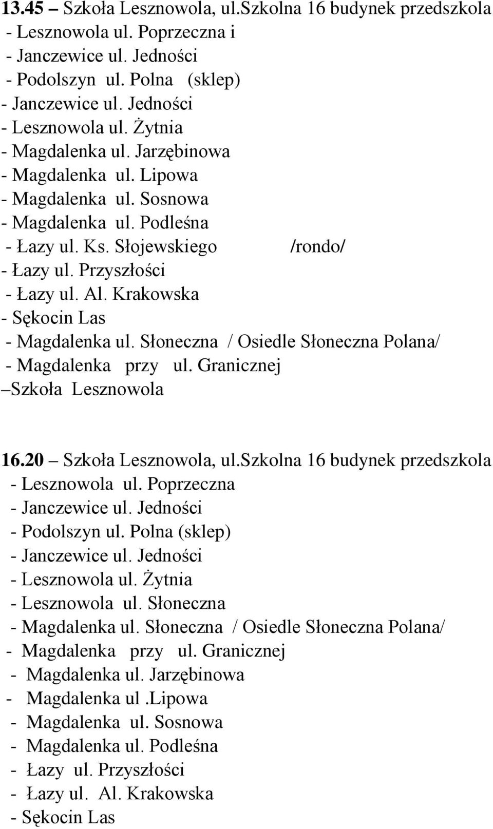 Słoneczna / Osiedle Słoneczna Polana/ - Magdalenka przy ul. Granicznej Szkoła Lesznowola 16.20 Szkoła Lesznowola, ul.szkolna 16 budynek przedszkola - Lesznowola ul. Poprzeczna - Podolszyn ul.