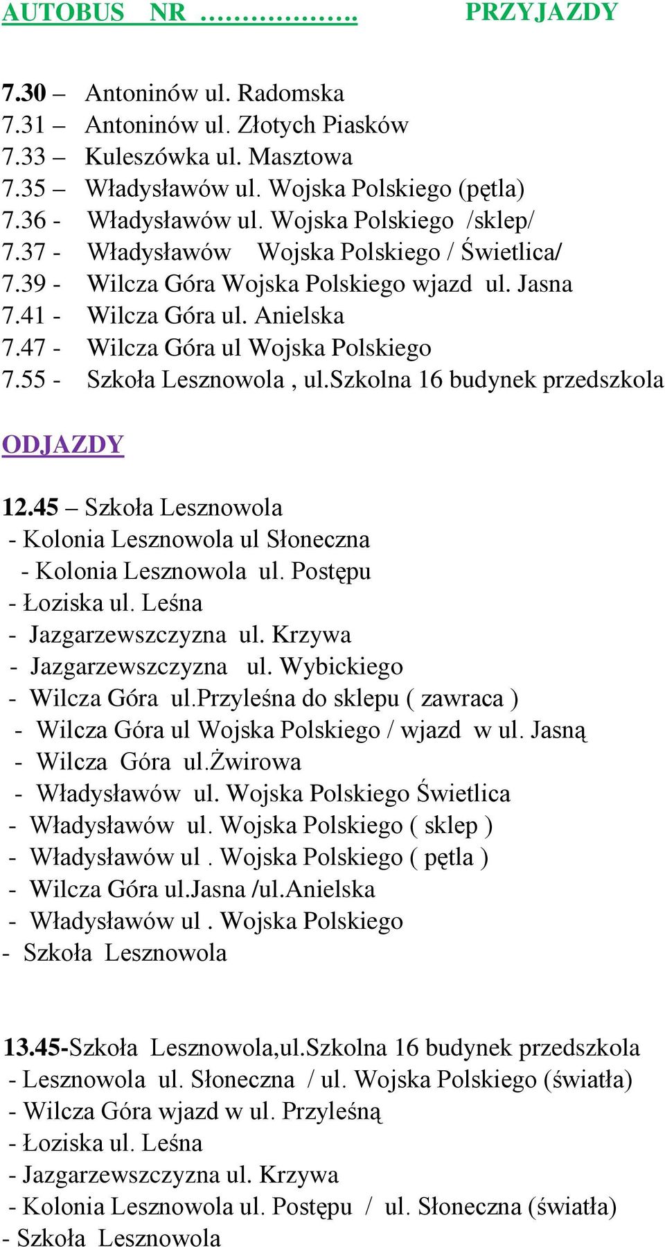 szkolna 16 budynek przedszkola 12.45 Szkoła Lesznowola - Kolonia Lesznowola ul Słoneczna - Kolonia Lesznowola ul. Postępu - Łoziska ul. Leśna - Jazgarzewszczyzna ul. Krzywa - Jazgarzewszczyzna ul.