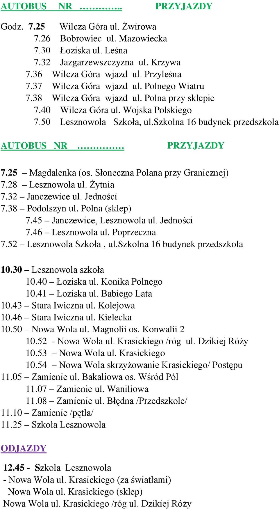 Słoneczna Polana przy Granicznej) 7.28 Lesznowola ul. Żytnia 7.32 Janczewice ul. Jedności 7.38 Podolszyn ul. Polna (sklep) 7.45 Janczewice, Lesznowola ul. Jedności 7.46 Lesznowola ul. Poprzeczna 7.