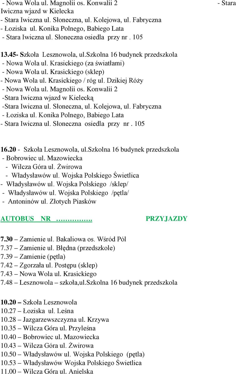 Dzikiej Róży - Nowa Wola ul. Magnolii os. Konwalii 2 -Stara Iwiczna wjazd w Kielecką -Stara Iwiczna ul. Słoneczna, ul. Kolejowa, ul. Fabryczna - Łoziska ul.